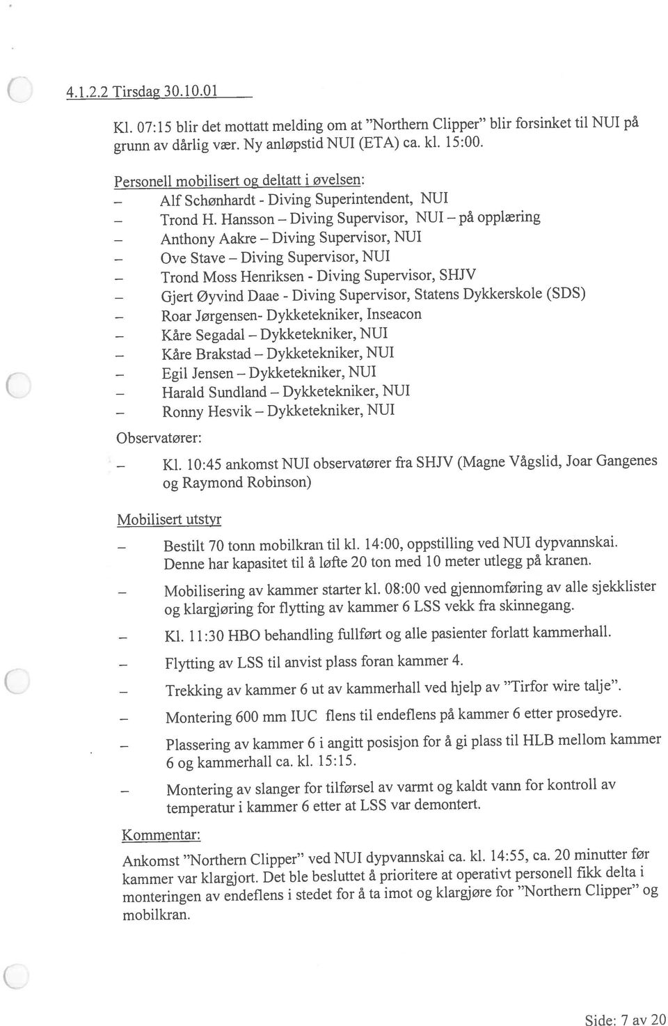 Supervisor, NUI opplæring på Diving C 4.1.2.2 Tirsdag 30.10.01 Kl. 07:15 blir det mottatt melding om at Northern Clipper blir forsinke til NUI på grunn av dårlig vær. Ny anløpstid NUI (ETA) ca. kl.