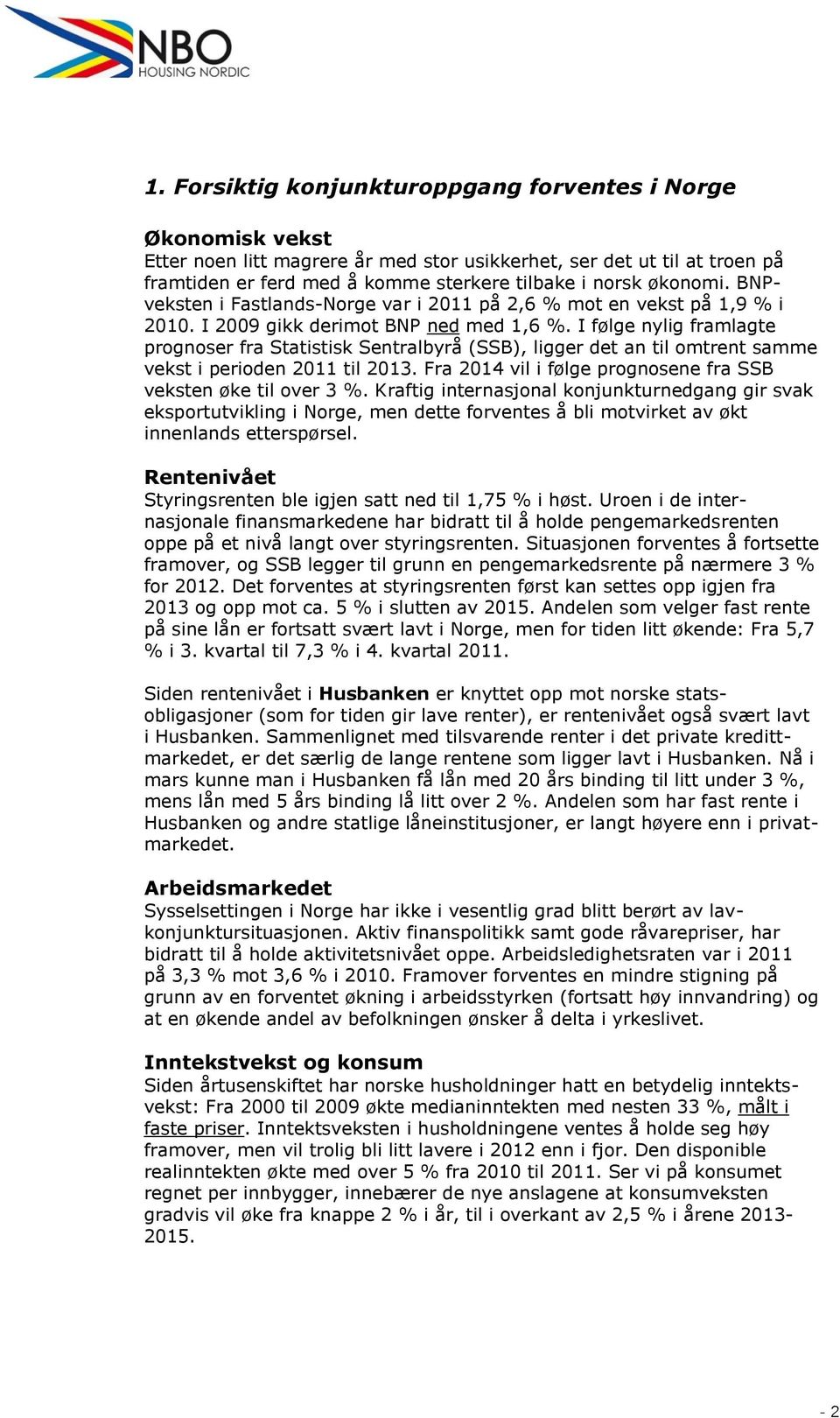 I følge nylig framlagte prognoser fra Statistisk Sentralbyrå (SSB), ligger det an til omtrent samme vekst i perioden 2011 til 2013. Fra 2014 vil i følge prognosene fra SSB veksten øke til over 3 %.