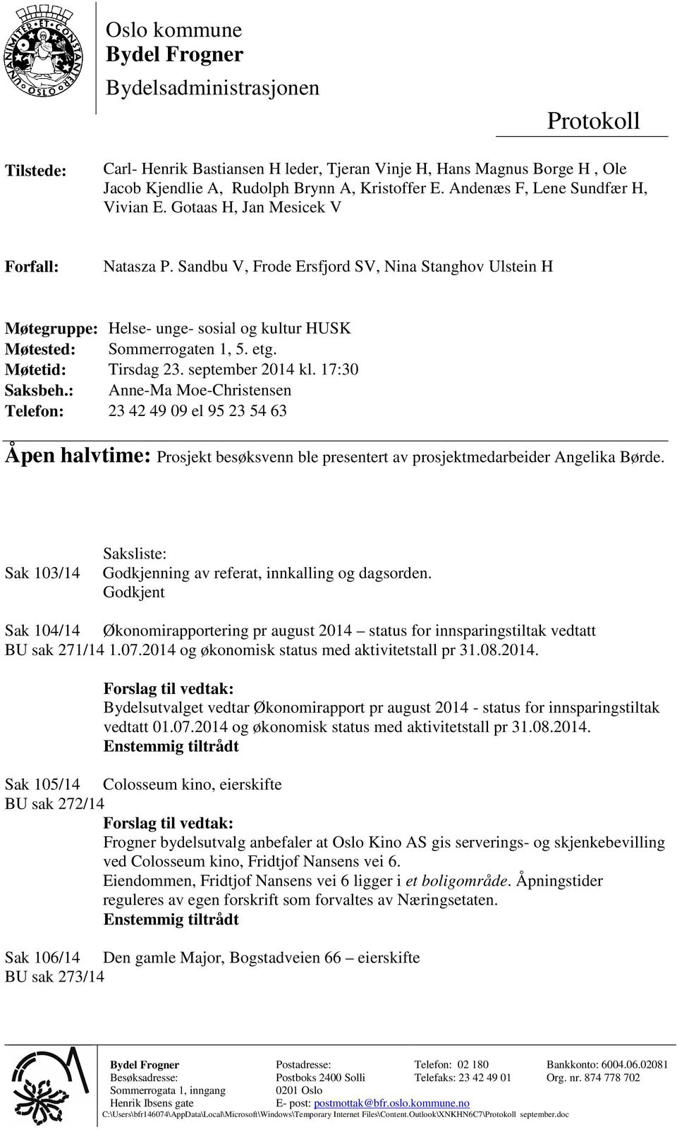 Sandbu V, Frode Ersfjord SV, Nina Stanghov Ulstein H Møtegruppe: Helse- unge- sosial og kultur HUSK Møtested: Sommerrogaten 1, 5. etg. Møtetid: Tirsdag 23. september 2014 kl. 17:30 Saksbeh.