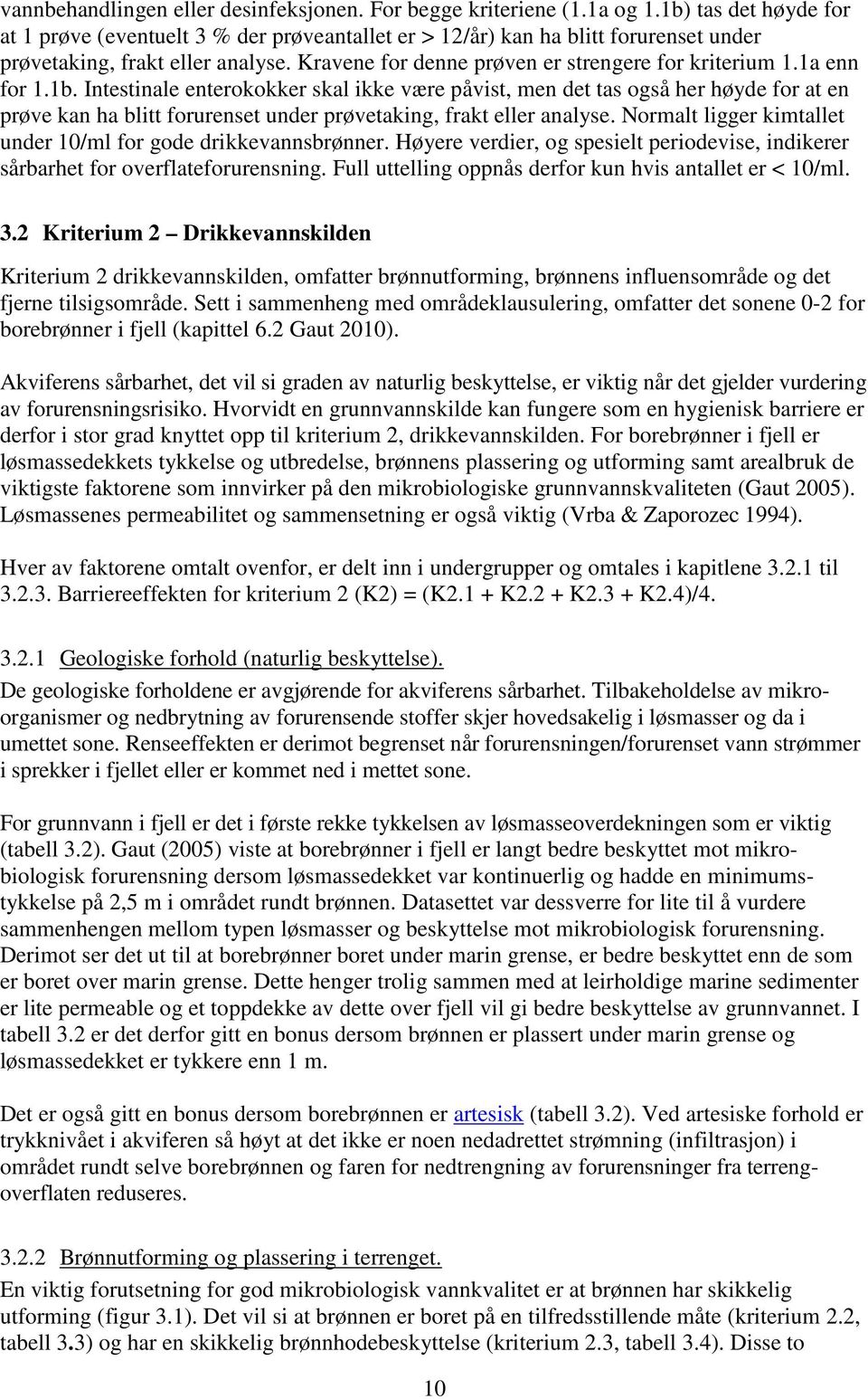 1a enn for 1.1b. Intestinale enterokokker skal ikke være påvist, men det tas også her høyde for at en prøve kan ha blitt forurenset under prøvetaking, frakt eller analyse.