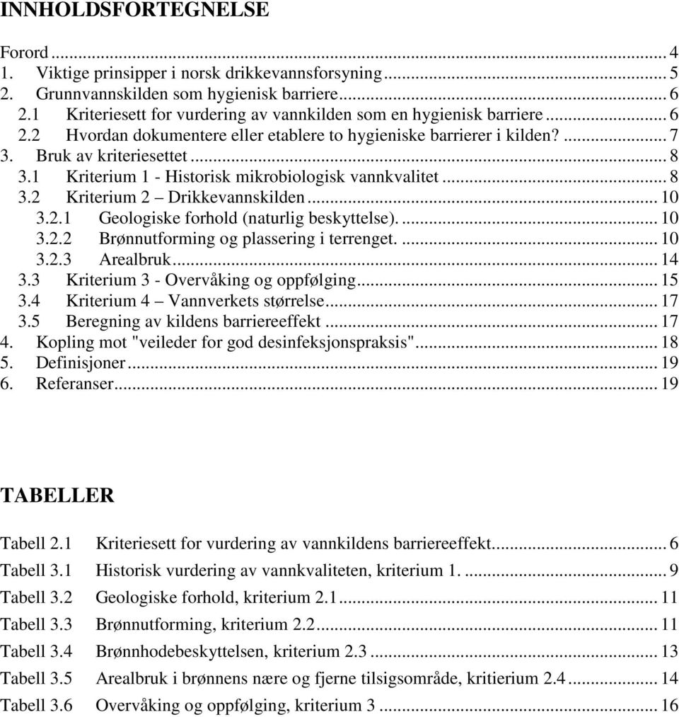 1 Kriterium 1 - Historisk mikrobiologisk vannkvalitet... 8 3.2 Kriterium 2 Drikkevannskilden... 3.2.1 Geologiske forhold (naturlig beskyttelse).... 3.2.2 Brønnutforming og plassering i terrenget.... 3.2.3 Arealbruk.