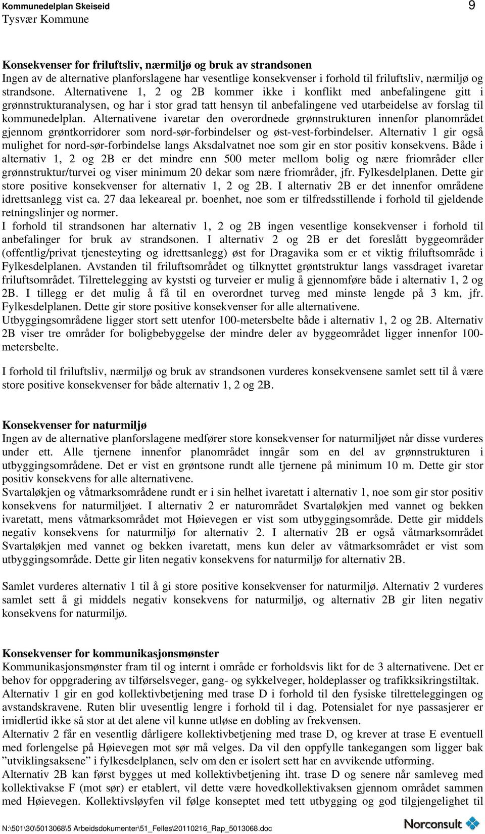 Alternativene 1, 2 og 2B kommer ikke i konflikt med anbefalingene gitt i grønnstrukturanalysen, og har i stor grad tatt hensyn til anbefalingene ved utarbeidelse av forslag til kommunedelplan.