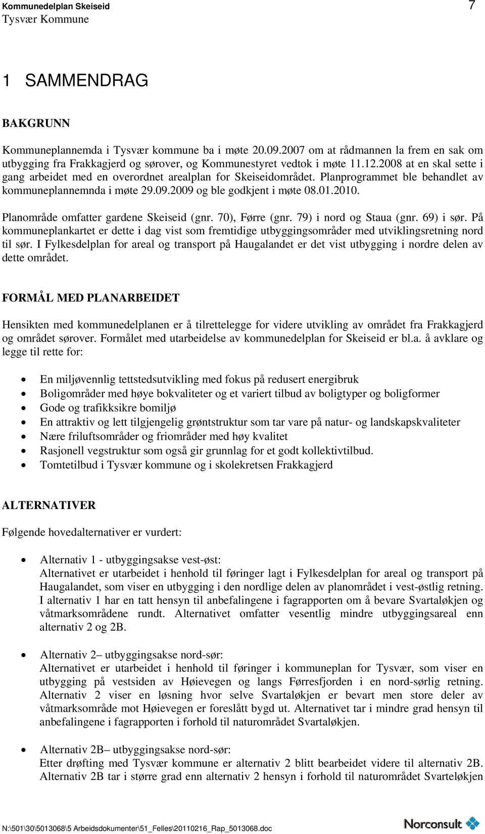 Planprogrammet ble behandlet av kommuneplannemnda i møte 29.09.2009 og ble godkjent i møte 08.01.2010. Planområde omfatter gardene Skeiseid (gnr. 70), Førre (gnr. 79) i nord og Staua (gnr. 69) i sør.