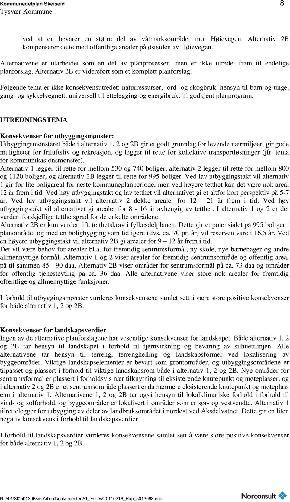 Følgende tema er ikke konsekvensutredet: naturressurser, jord- og skogbruk, hensyn til barn og unge, gang- og sykkelvegnett, universell tilrettelegging og energibruk, jf. godkjent planprogram.