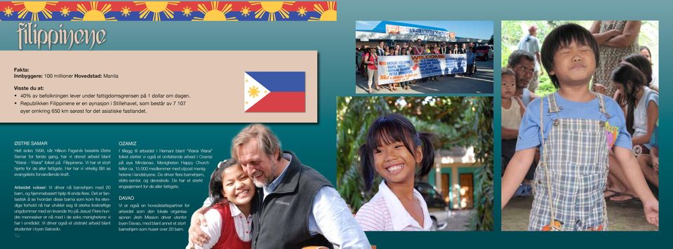 Østre Samar Helt siden 1998, når Håkon Fagervik besøkte Østre Samar for første gang, har vi drevet arbeid blant Warai Warai folket på Filippinene. Vi har et stort hjerte for de aller fattigste.
