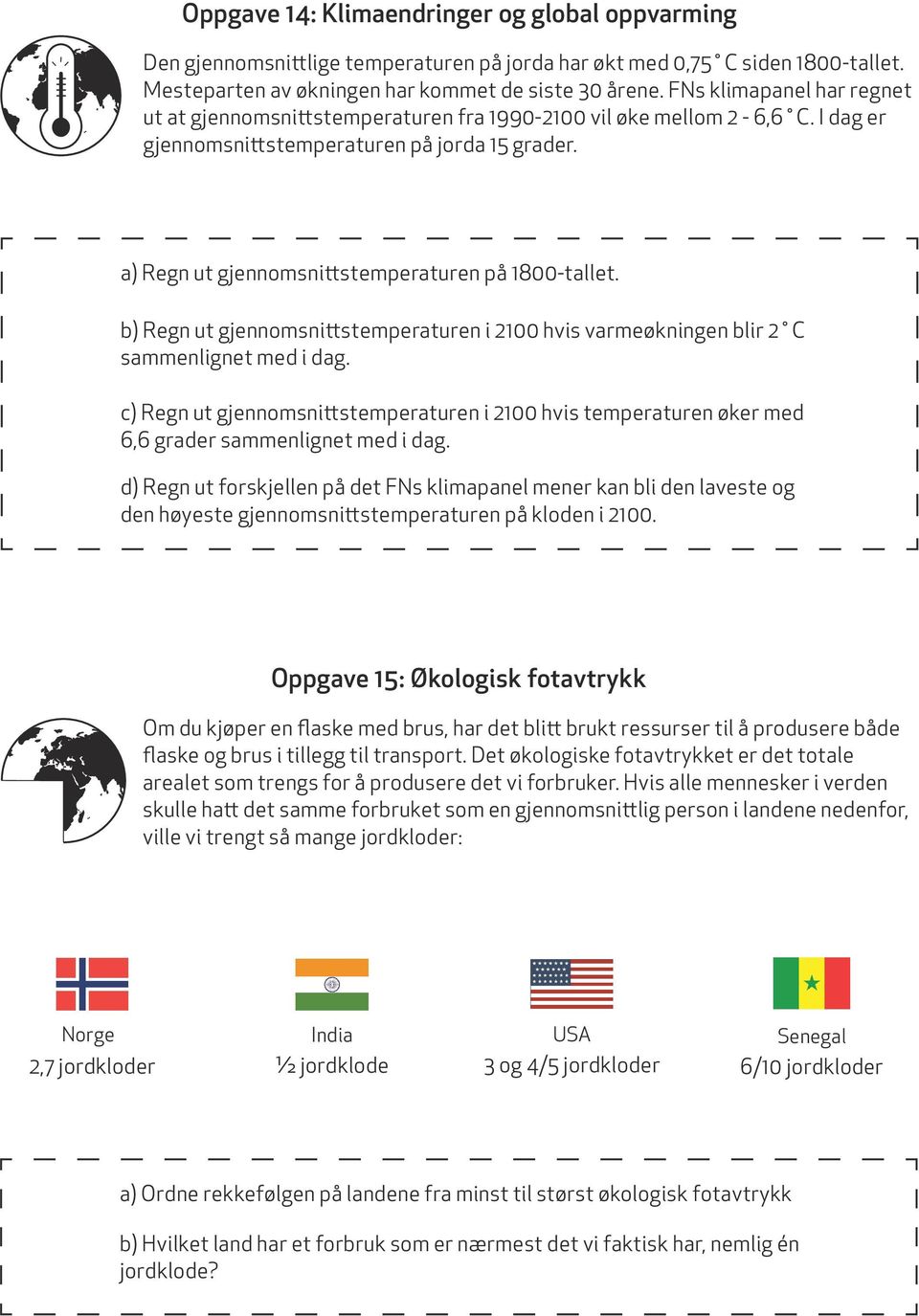 a) Regn ut gjennomsnittstemperaturen på 1800-tallet. b) Regn ut gjennomsnittstemperaturen i 2100 hvis varmeøkningen blir 2 C sammenlignet med i dag.