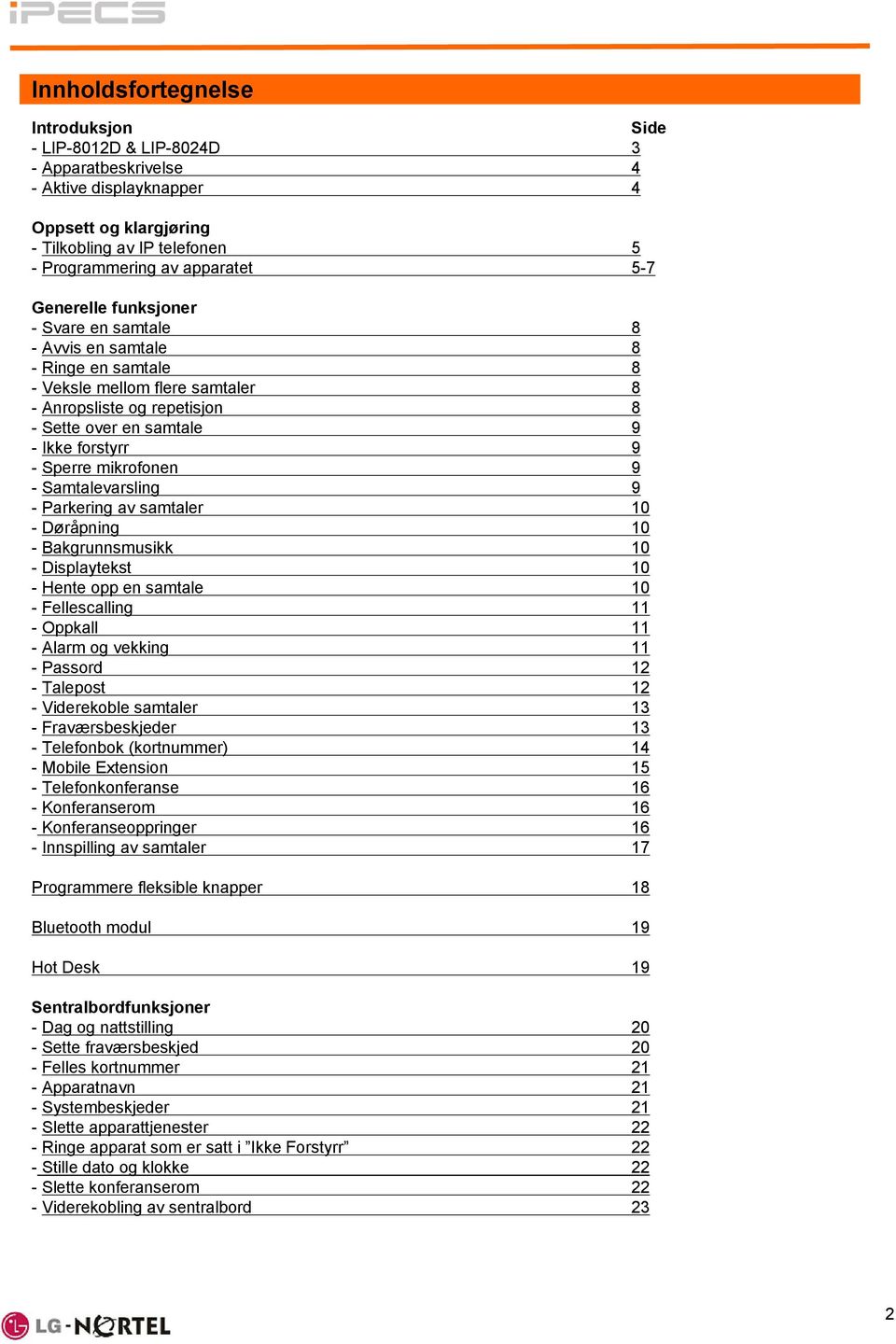 mikrofonen 9 - Samtalevarsling 9 - Parkering av samtaler 10 - Døråpning 10 - Bakgrunnsmusikk 10 - Displaytekst 10 - Hente opp en samtale 10 - Fellescalling 11 - Oppkall 11 - Alarm og vekking 11 -