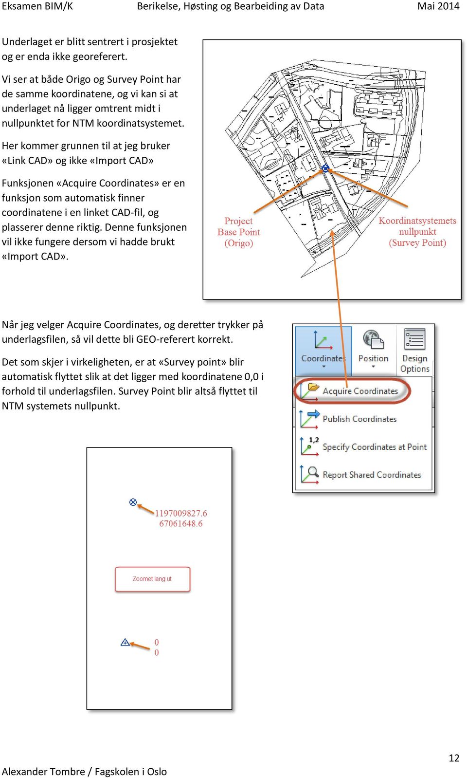 Her kommer grunnen til at jeg bruker «Link CAD» og ikke «Import CAD» Funksjonen «Acquire Coordinates» er en funksjon som automatisk finner coordinatene i en linket CAD-fil, og plasserer denne riktig.