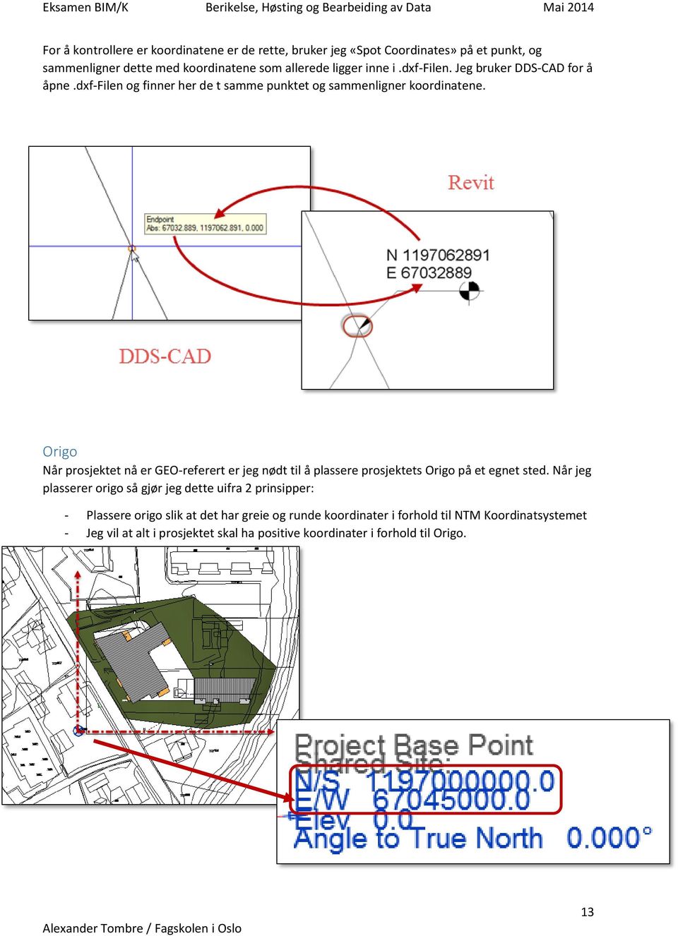 Origo Når prosjektet nå er GEO-referert er jeg nødt til å plassere prosjektets Origo på et egnet sted.