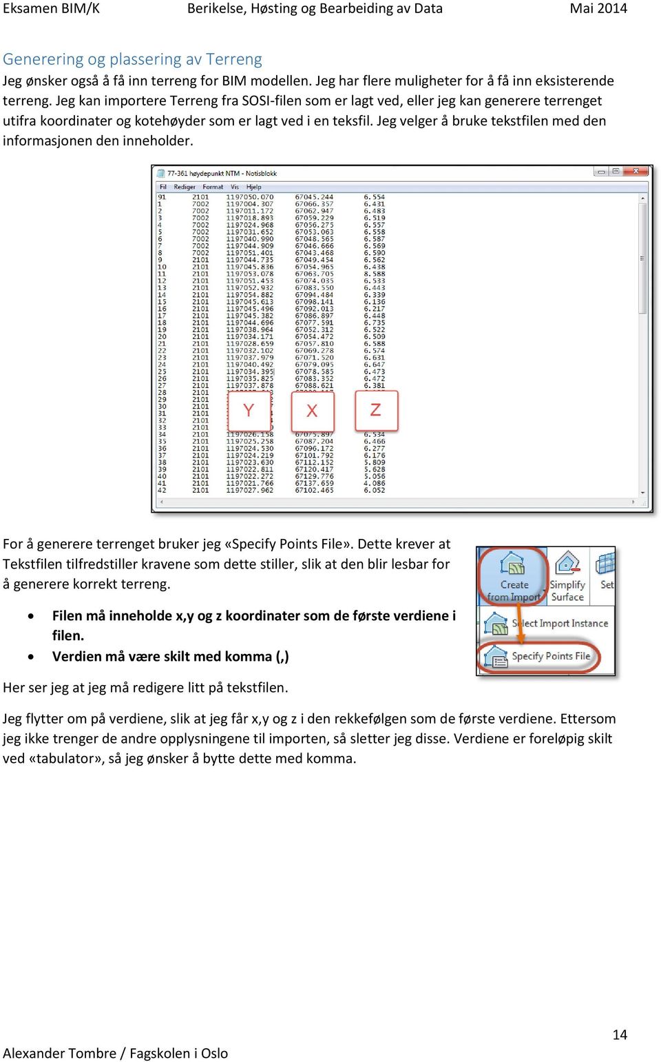 Jeg velger å bruke tekstfilen med den informasjonen den inneholder. For å generere terrenget bruker jeg «Specify Points File».