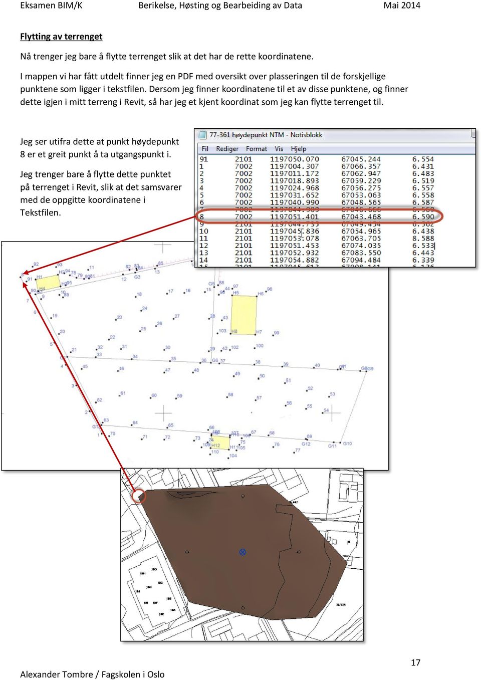 Dersom jeg finner koordinatene til et av disse punktene, og finner dette igjen i mitt terreng i Revit, så har jeg et kjent koordinat som jeg kan flytte