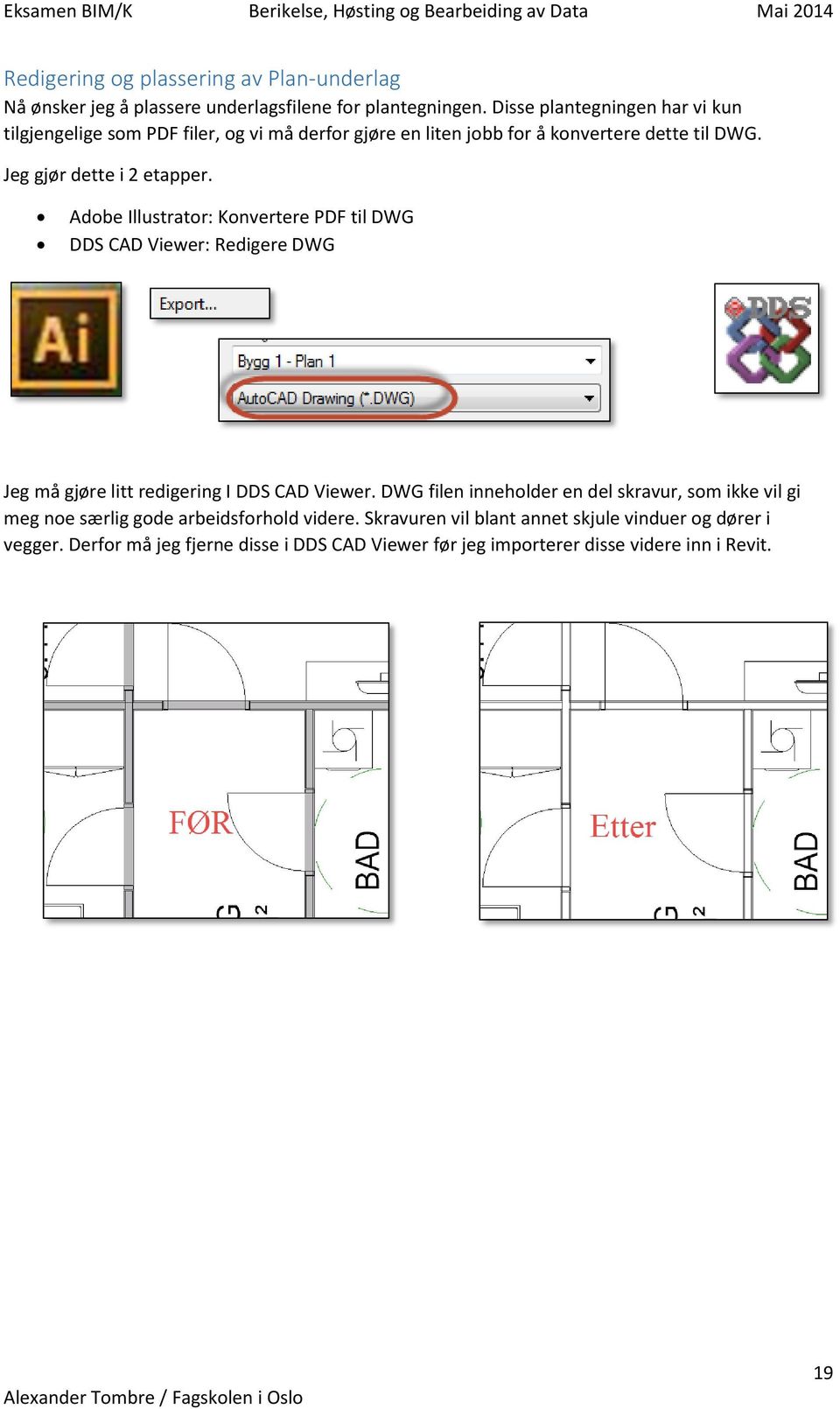 Adobe Illustrator: Konvertere PDF til DWG DDS CAD Viewer: Redigere DWG Jeg må gjøre litt redigering I DDS CAD Viewer.