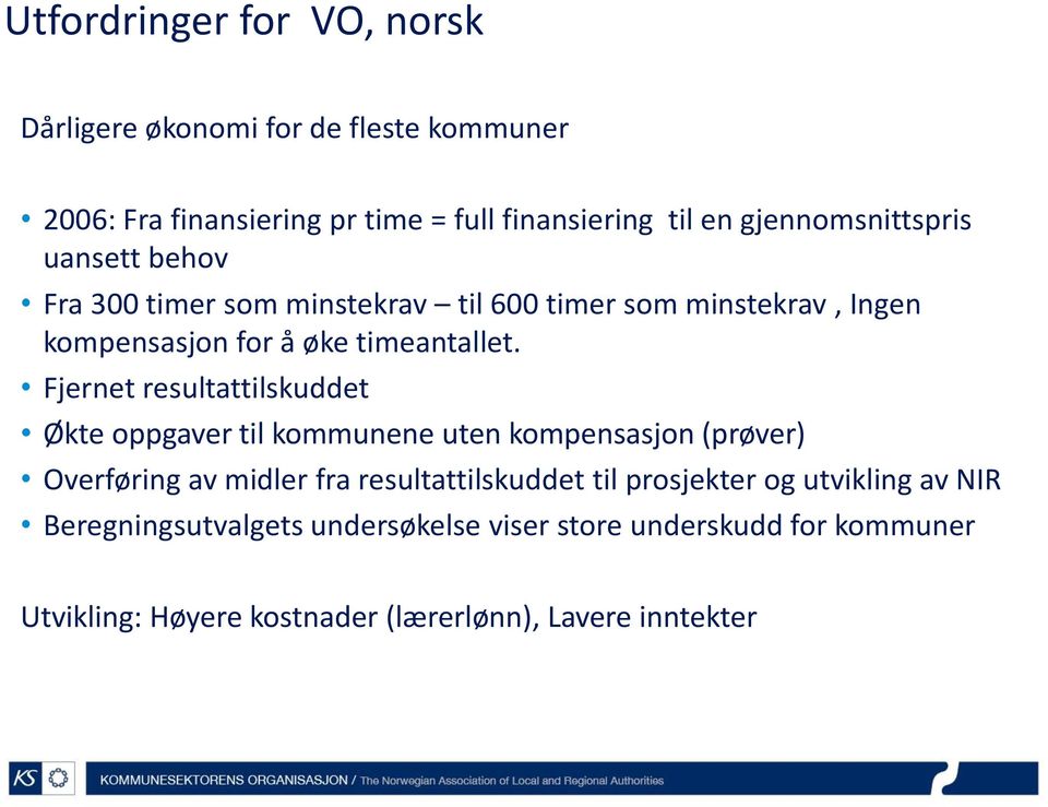 Fjernet resultattilskuddet Økte oppgaver til kommunene uten kompensasjon (prøver) Overføring av midler fra resultattilskuddet til