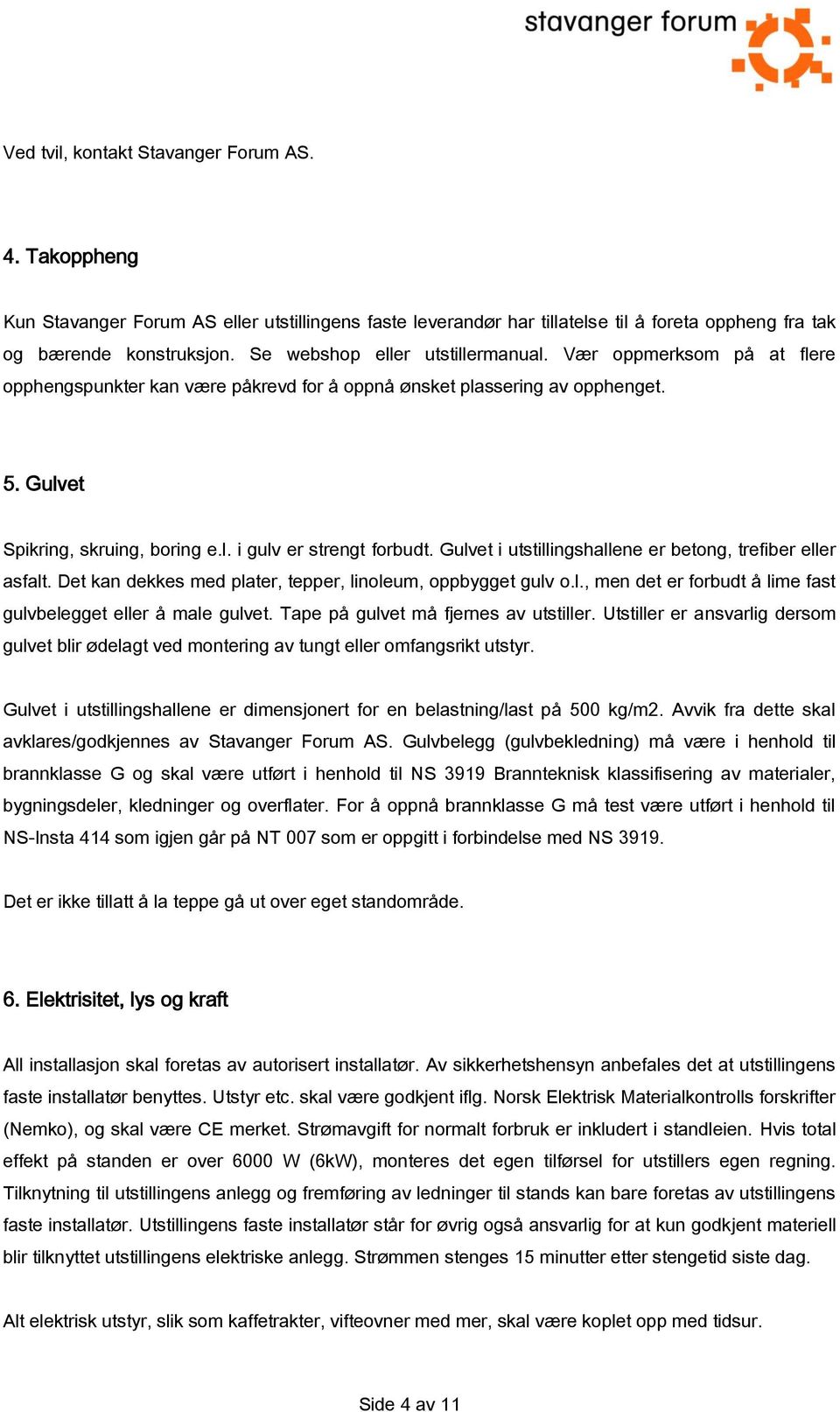 Gulvet i utstillingshallene er betong, trefiber eller asfalt. Det kan dekkes med plater, tepper, linoleum, oppbygget gulv o.l., men det er forbudt å lime fast gulvbelegget eller å male gulvet.