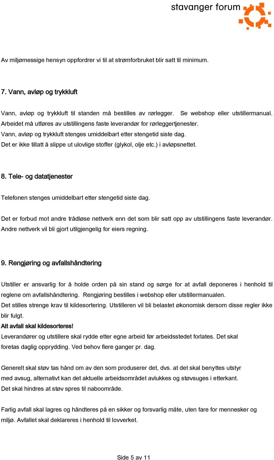 Det er ikke tillatt å slippe ut ulovlige stoffer (glykol, olje etc.) i avløpsnettet. 8. Tele- og datatjenester Telefonen stenges umiddelbart etter stengetid siste dag.