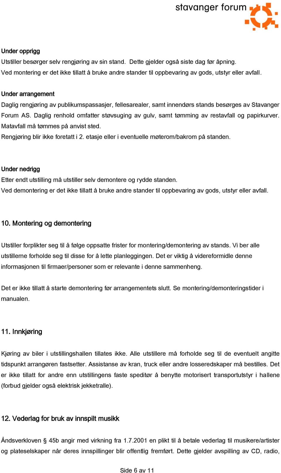 Under arrangement Daglig rengjøring av publikumspassasjer, fellesarealer, samt innendørs stands besørges av Stavanger Forum AS.