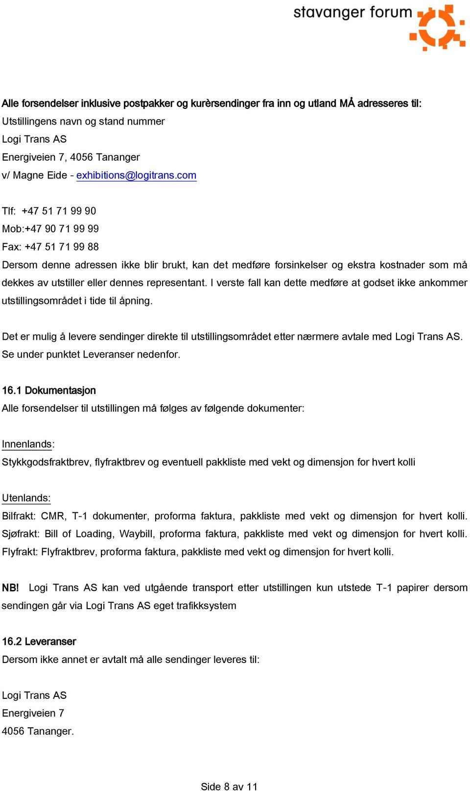 com Tlf: +47 51 71 99 90 Mob:+47 90 71 99 99 Fax: +47 51 71 99 88 Dersom denne adressen ikke blir brukt, kan det medføre forsinkelser og ekstra kostnader som må dekkes av utstiller eller dennes