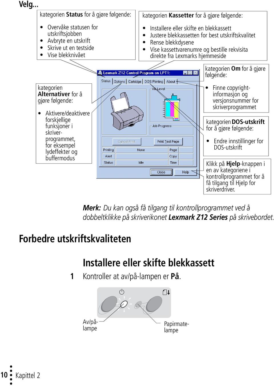 følgende: kategorien Alternativer for å gjøre følgende: Aktivere/deaktivere forskjellige funksjoner i skriverprogrammet, for eksempel lydeffekter og buffermodus Finne copyrightinformasjon og