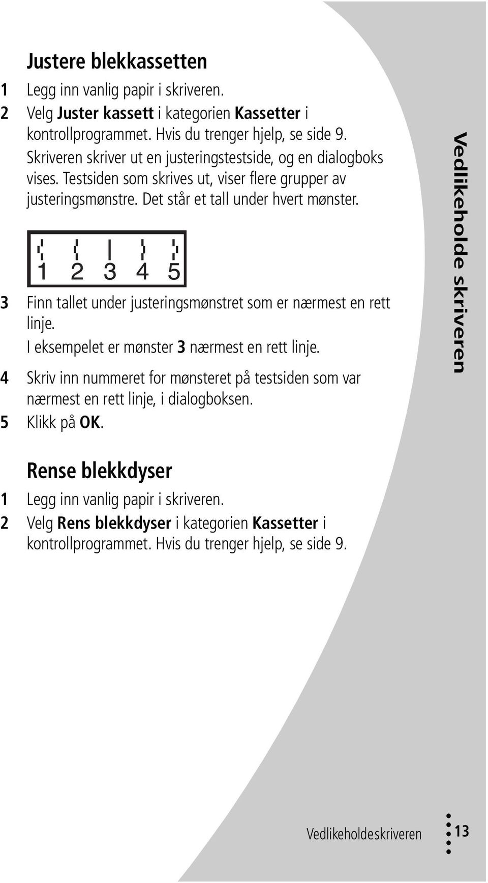 3 Finn tallet under justeringsmønstret som er nærmest en rett linje. I eksempelet er mønster 3 nærmest en rett linje.