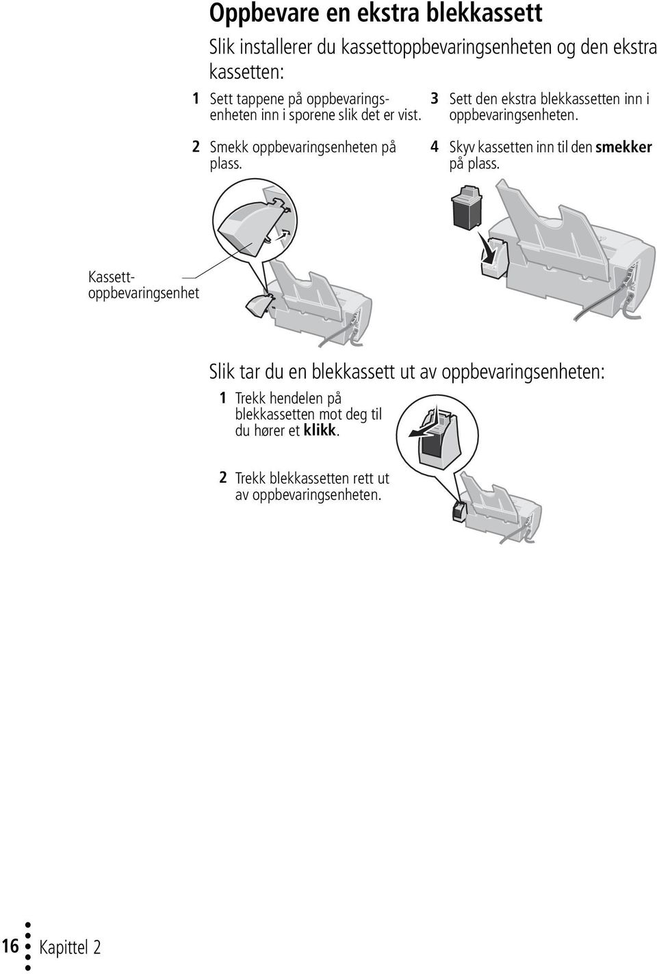 3 4 Sett den ekstra blekkassetten inn i oppbevaringsenheten. Skyv kassetten inn til den smekker på plass.