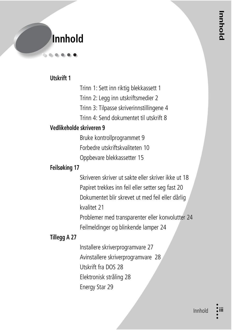 ikke ut 18 Papiret trekkes inn feil eller setter seg fast 20 Dokumentet blir skrevet ut med feil eller dårlig kvalitet 21 Problemer med transparenter eller konvolutter 24