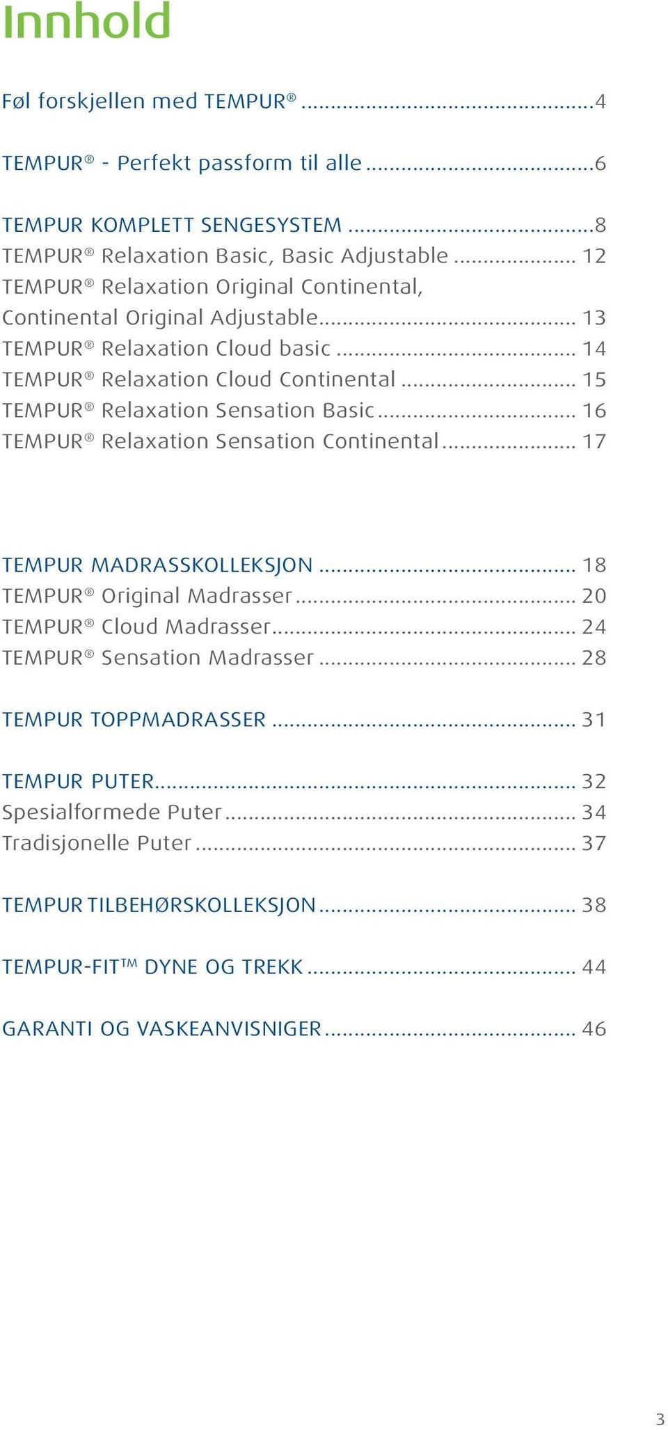 .. 15 TEMPUR Relaxation Sensation Basic... 16 TEMPUR Relaxation Sensation Continental... 17 TEMPUR MADRASSKOLLEKSJON... 18 TEMPUR Original Madrasser... 20 TEMPUR Cloud Madrasser.