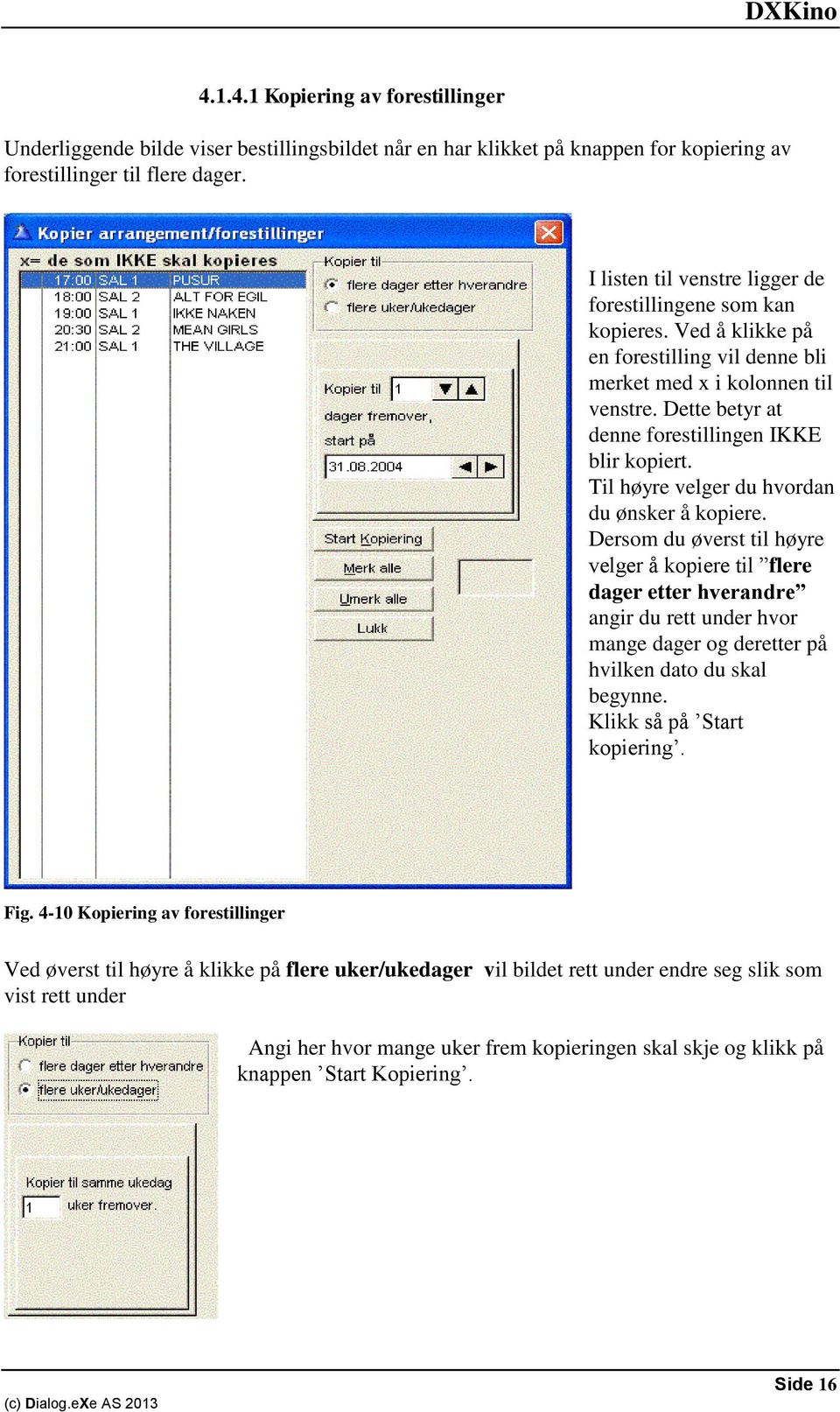 Dette betyr at denne forestillingen IKKE blir kopiert. Til høyre velger du hvordan du ønsker å kopiere.