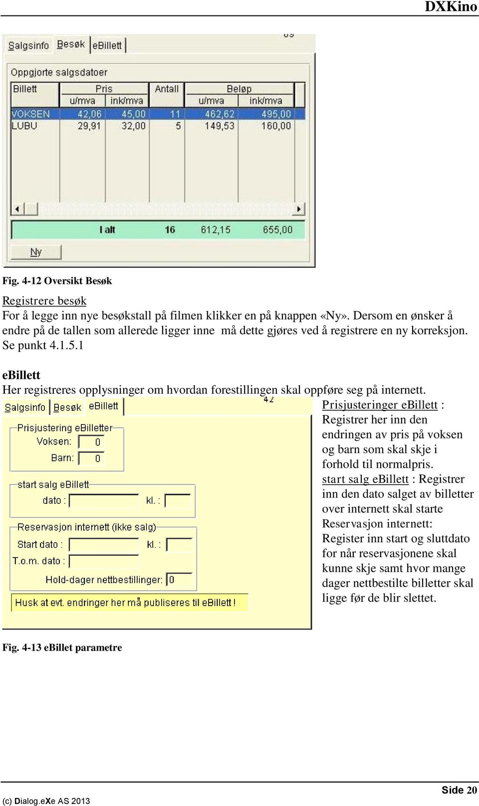 1 ebillett Her registreres opplysninger om hvordan forestillingen skal oppføre seg på internett.