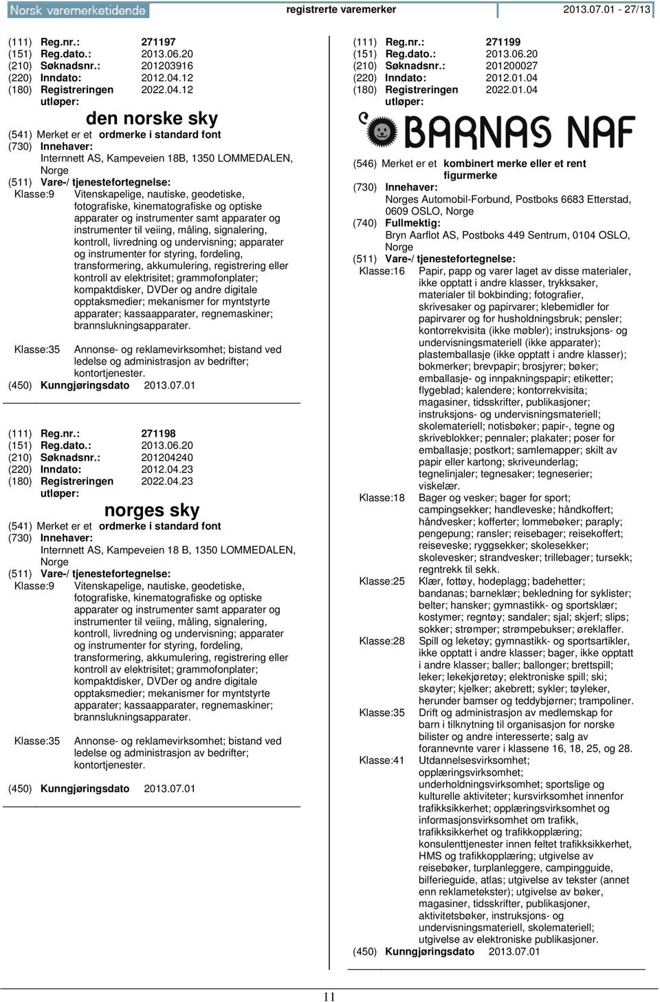 12 den norske sky Internnett AS, Kampeveien 18B, 1350 LOMMEDALEN, Klasse:9 Vitenskapelige, nautiske, geodetiske, fotografiske, kinematografiske og optiske apparater og instrumenter samt apparater og