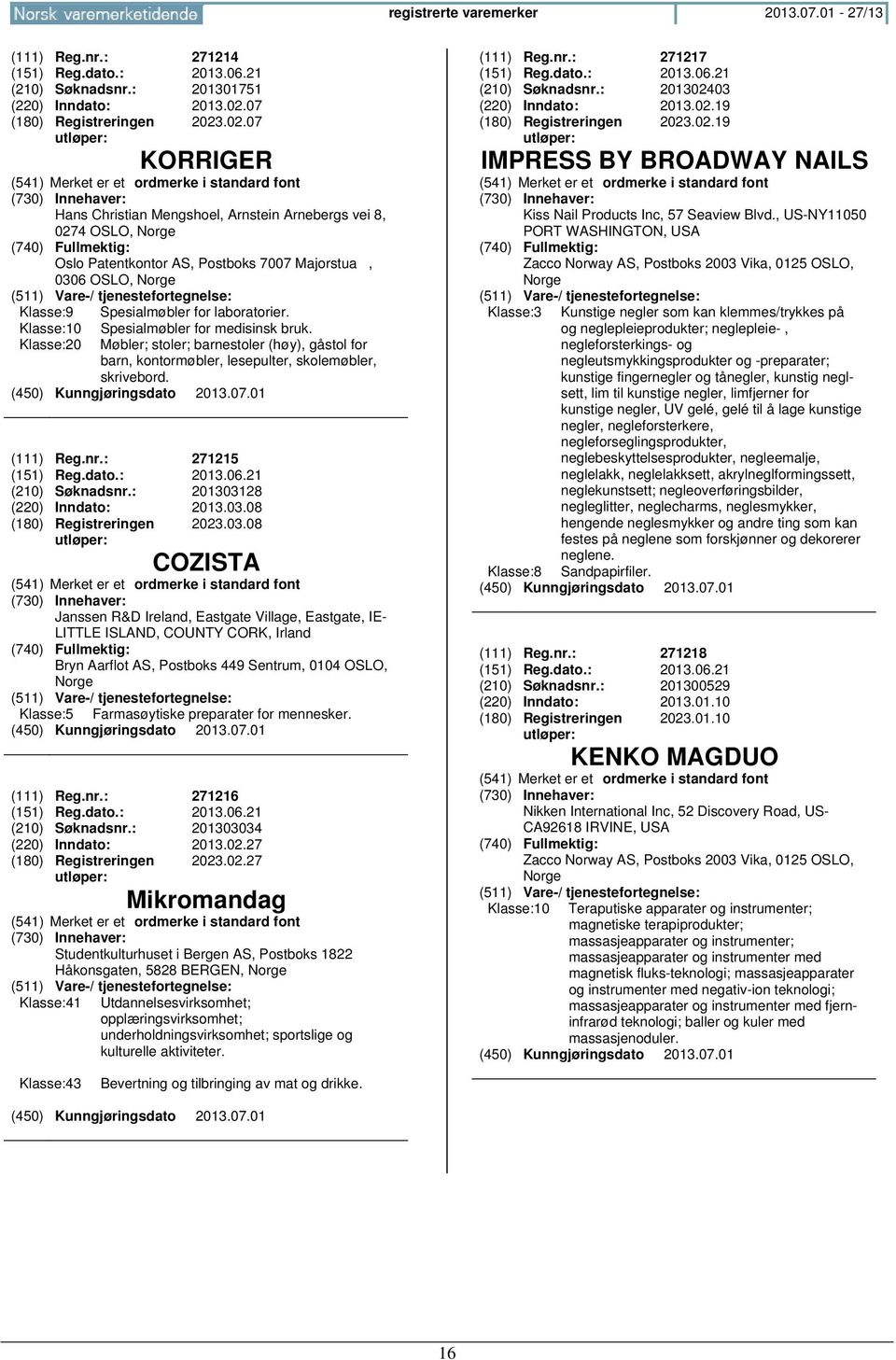 Spesialmøbler for medisinsk bruk. Møbler; stoler; barnestoler (høy), gåstol for barn, kontormøbler, lesepulter, skolemøbler, skrivebord. (111) Reg.nr.: 271215 (151) Reg.dato.: 2013.06.