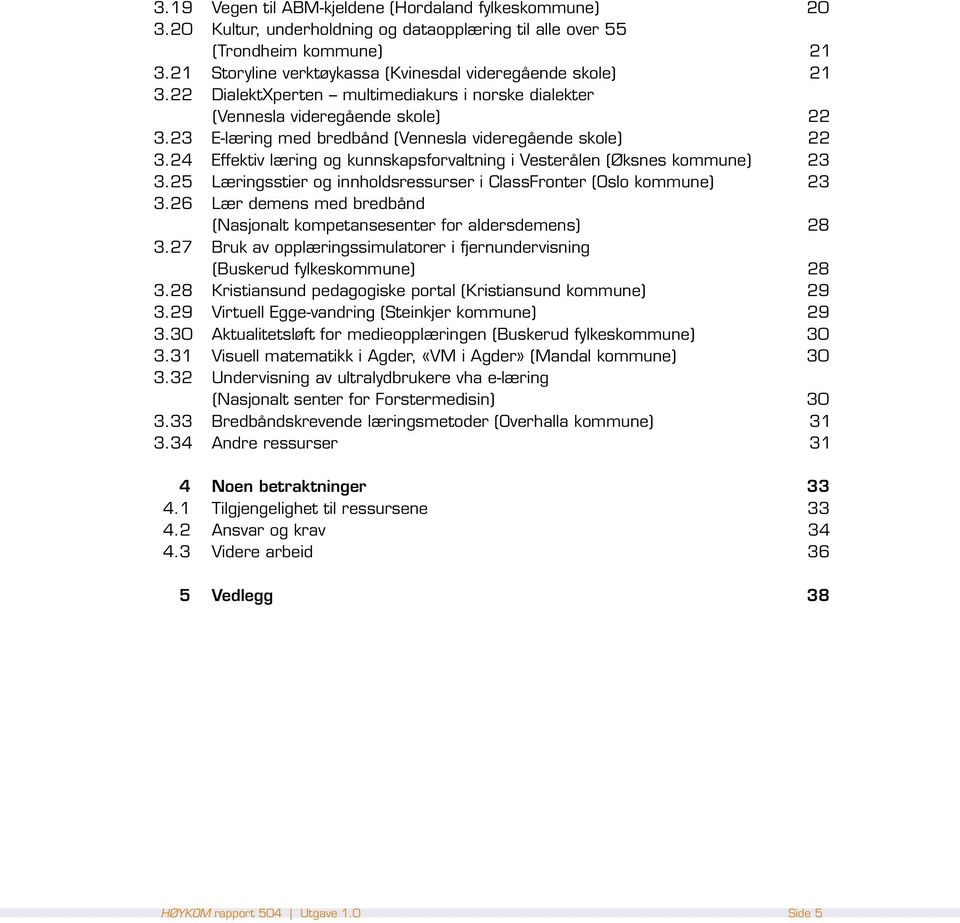 23 E-læring med bredbånd (Vennesla videregående skole) 22 3.24 Effektiv læring og kunnskapsforvaltning i Vesterålen (Øksnes kommune) 23 3.