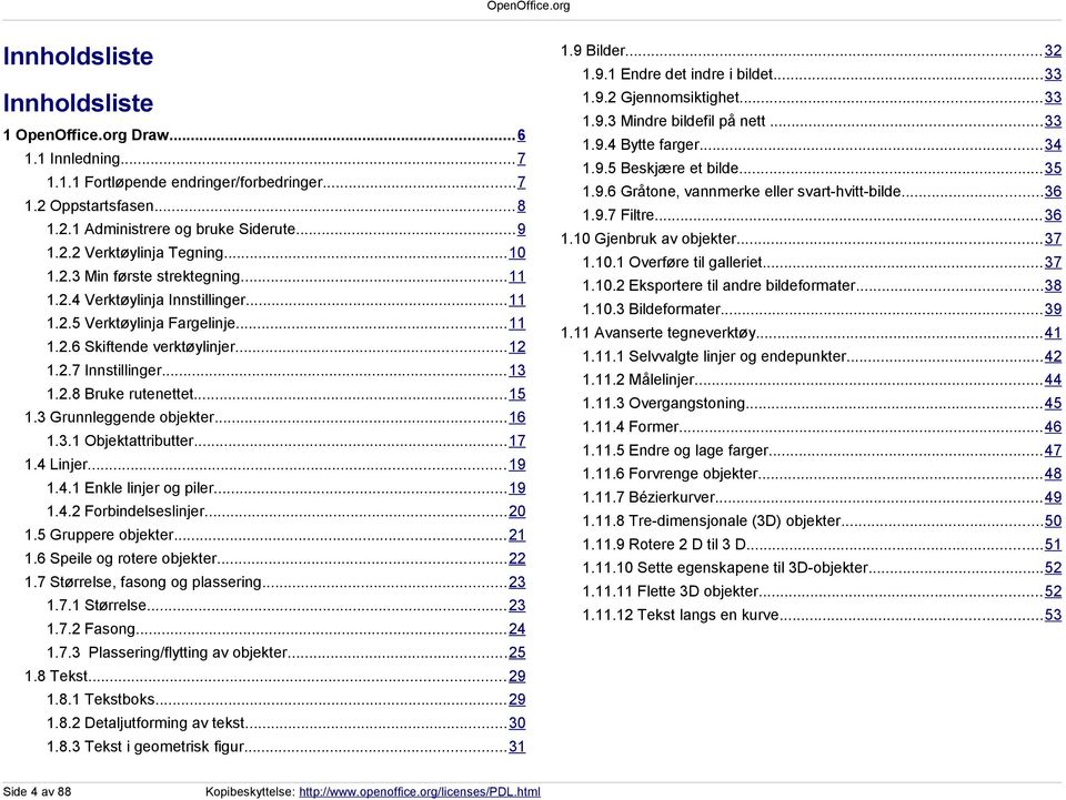 ..1 1..7 Innstillinger...1 1..8 Bruke rutenettet...15 1. Grunnleggende objekter...16 1..1 Objektattributter...17 1. Linjer... 19 1..1 Enkle linjer og piler...19 1.. Forbindelseslinjer...0 1.