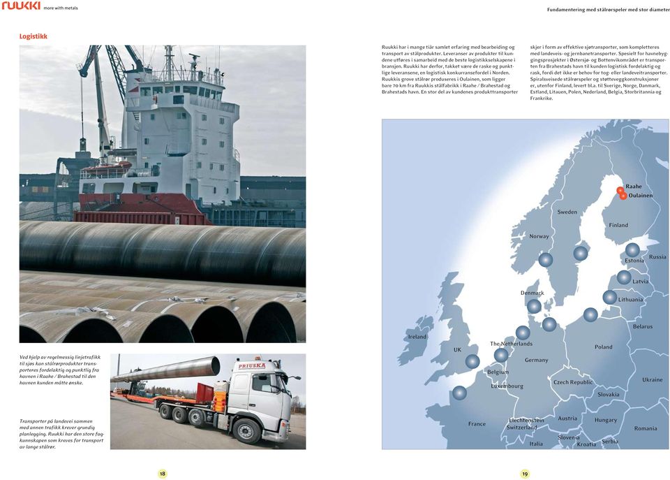 Ruukkis grove stålrør produseres i Oulainen, som ligger bare 70 km fra Ruukkis stålfabrikk i Raahe / Brahestad og Brahestads havn.