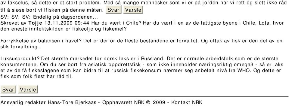 Forrykkelse av balansen i havet? Det er derfor de fleste bestandene er forvaltet. Og uttak av fisk er den del av en slik forvaltning. Luksusprodukt? Det største markedet for norsk laks er i Russland.