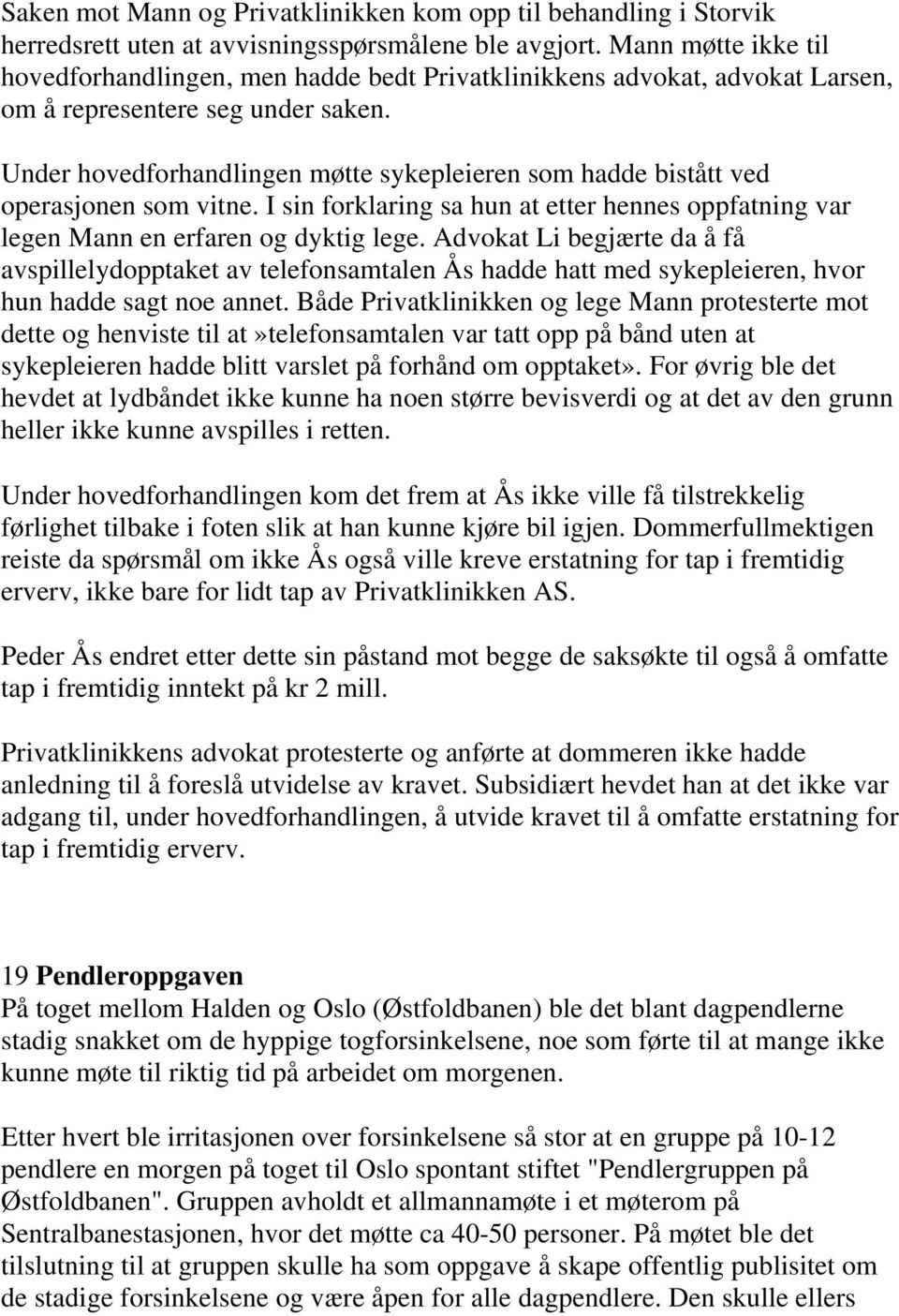 Under hovedforhandlingen møtte sykepleieren som hadde bistått ved operasjonen som vitne. I sin forklaring sa hun at etter hennes oppfatning var legen Mann en erfaren og dyktig lege.