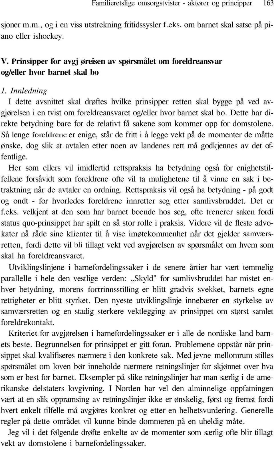 Innledning I dette avsnittet skal drøftes hvilke prinsipper retten skal bygge på ved avgjørelsen i en tvist om foreldreansvaret og/eller hvor barnet skal bo.