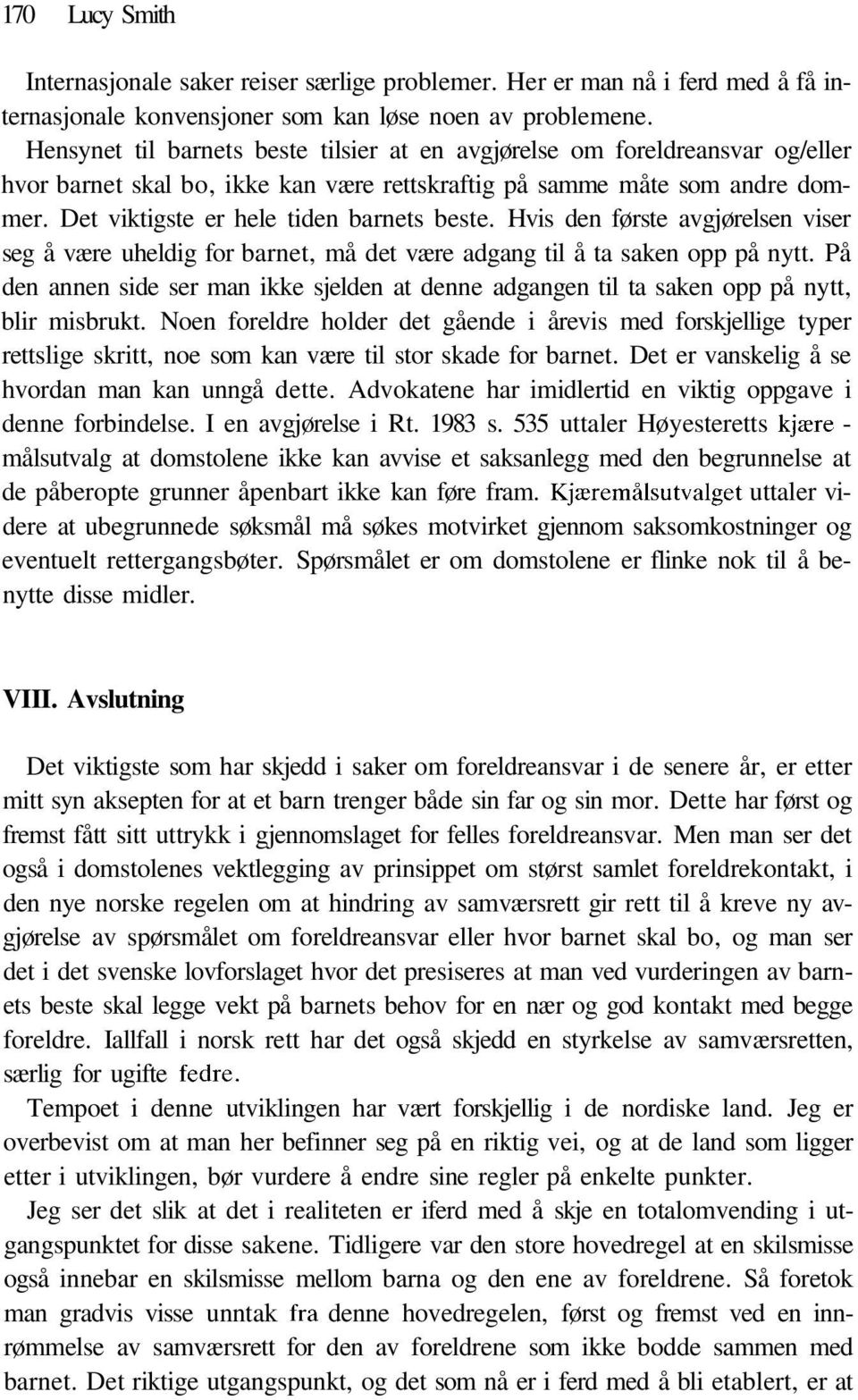 Det viktigste er hele tiden barnets beste. Hvis den første avgjørelsen viser seg å være uheldig for barnet, må det være adgang til å ta saken opp på nytt.