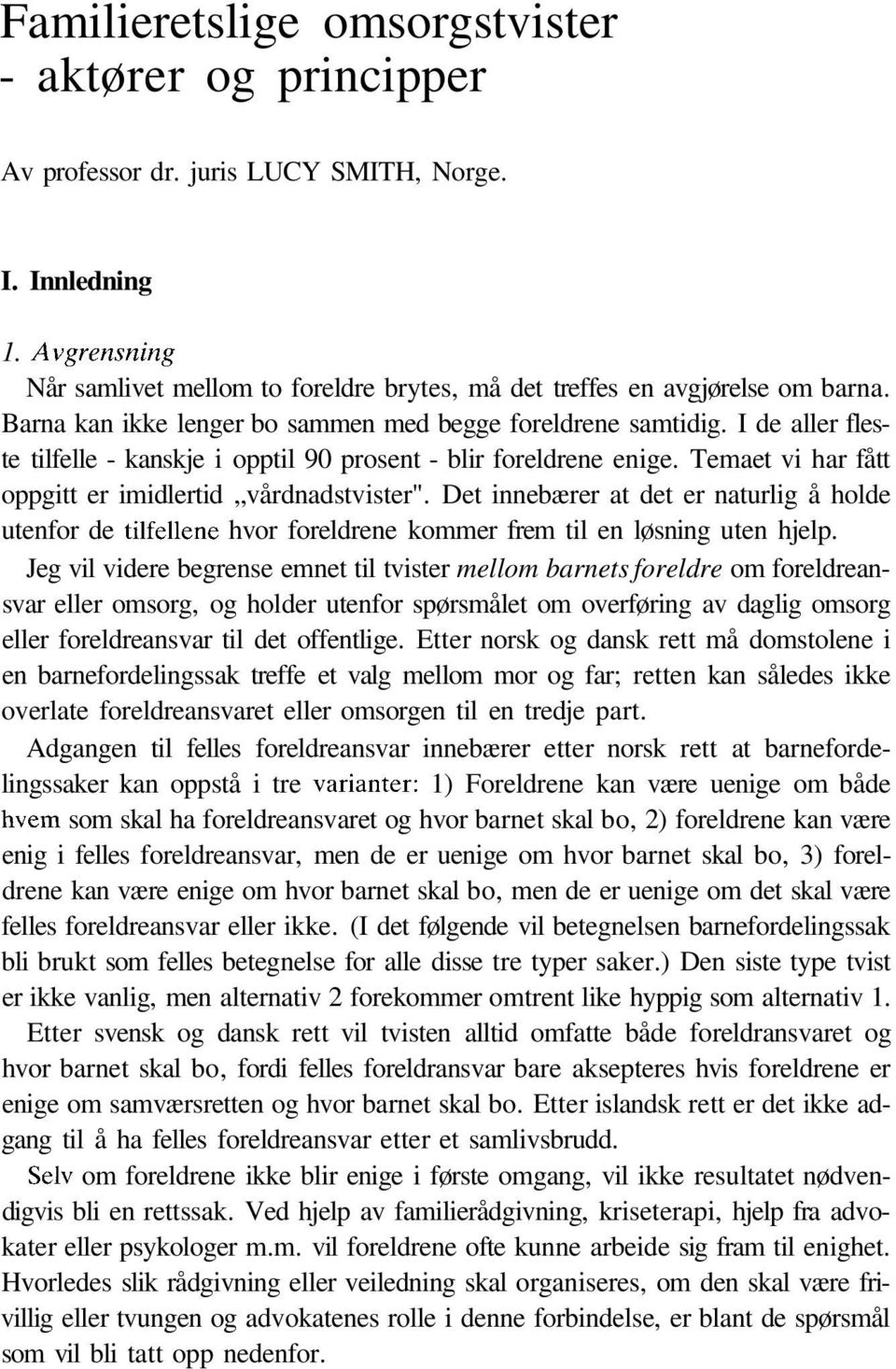 I de aller fleste tilfelle - kanskje i opptil 90 prosent - blir foreldrene enige. Temaet vi har fått oppgitt er imidlertid vårdnadstvister".