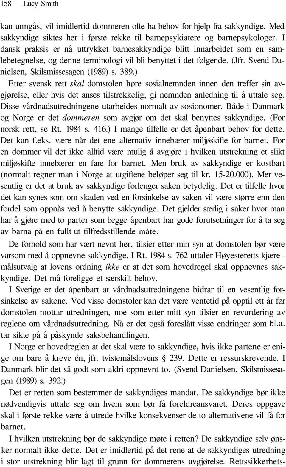 ) Etter svensk rett skal domstolen høre sosialnemnden innen den treffer sin avgjørelse, eller hvis det anses tilstrekkelig, gi nemnden anledning til å uttale seg.