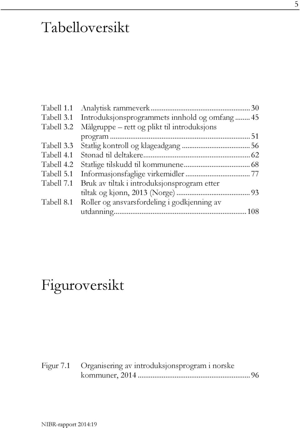 2 Statlige tilskudd til kommunene... 68 Tabell 5.1 Informasjonsfaglige virkemidler... 77 Tabell 7.