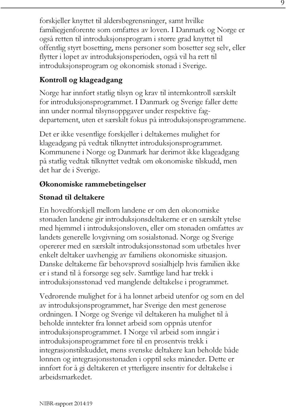 også vil ha rett til introduksjonsprogram og økonomisk stønad i Sverige. Kontroll og klageadgang Norge har innført statlig tilsyn og krav til internkontroll særskilt for introduksjonsprogrammet.