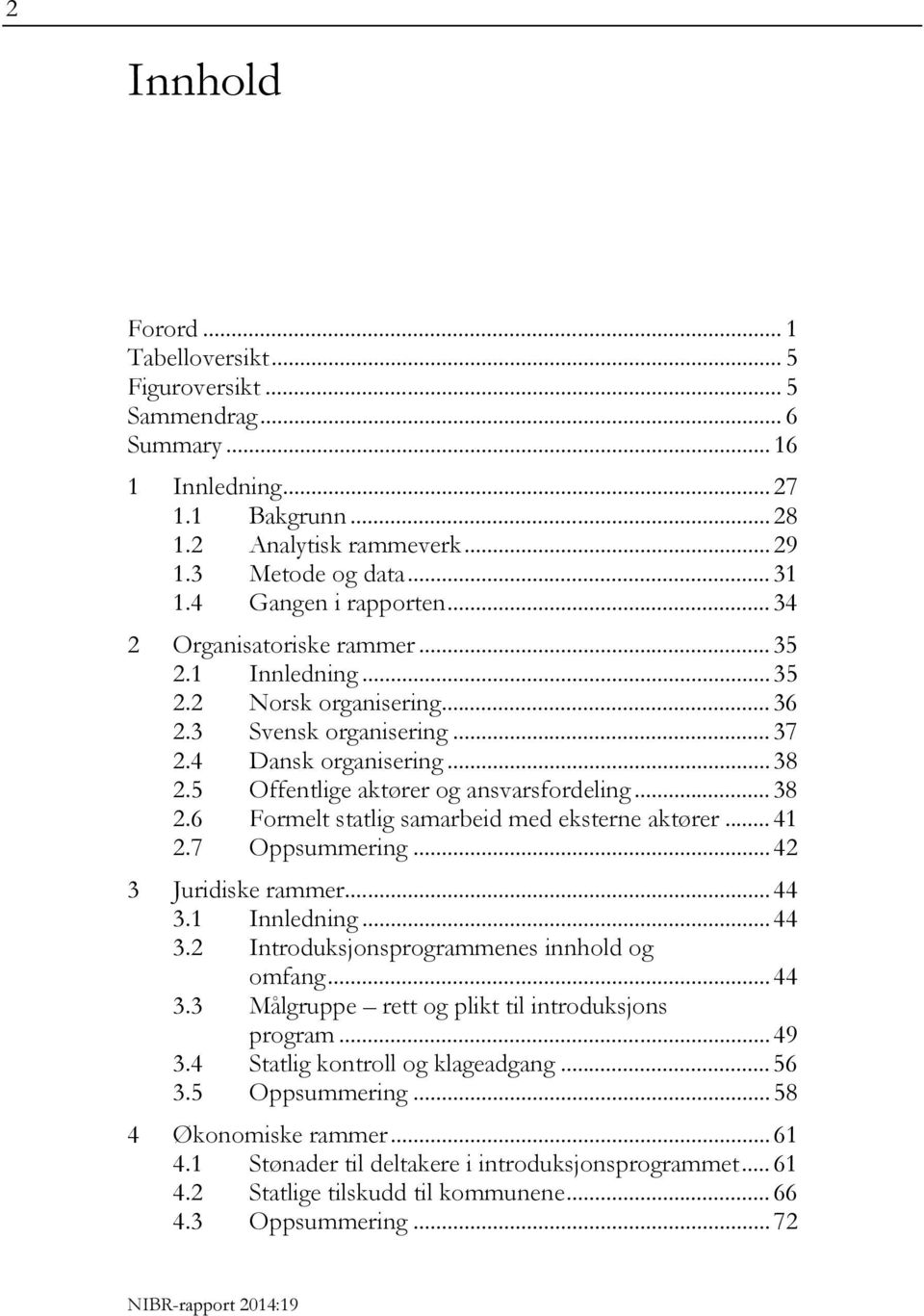 5 Offentlige aktører og ansvarsfordeling... 38 2.6 Formelt statlig samarbeid med eksterne aktører... 41 2.7 Oppsummering... 42 3 Juridiske rammer... 44 3.1 Innledning... 44 3.2 Introduksjonsprogrammenes innhold og omfang.