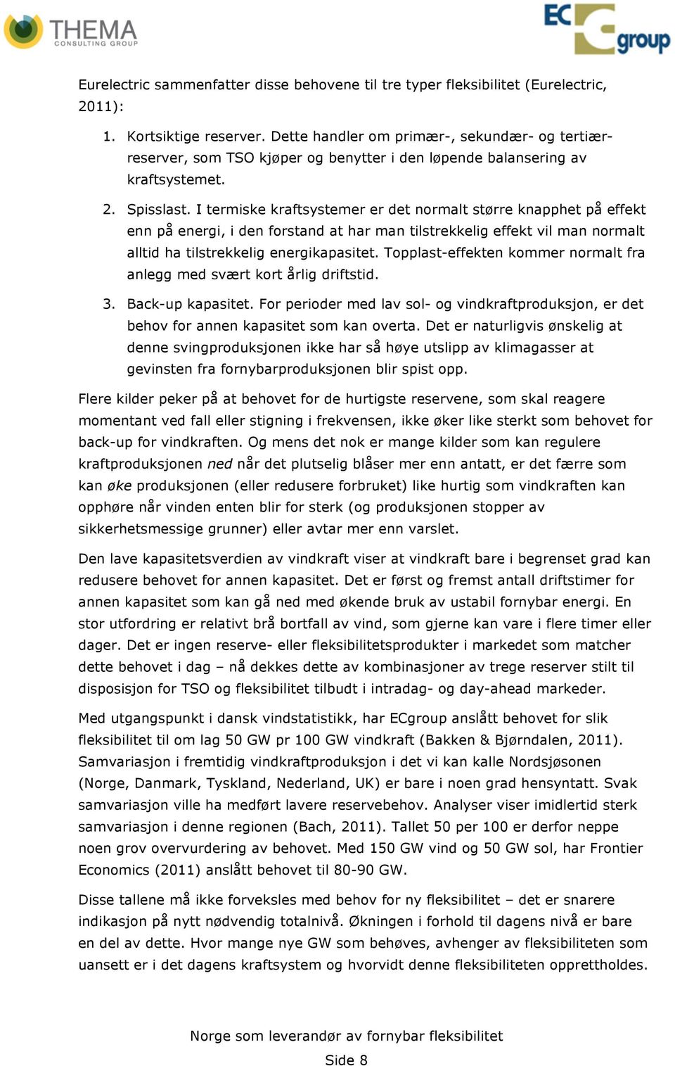 I termiske kraftsystemer er det normalt større knapphet på effekt enn på energi, i den forstand at har man tilstrekkelig effekt vil man normalt alltid ha tilstrekkelig energikapasitet.