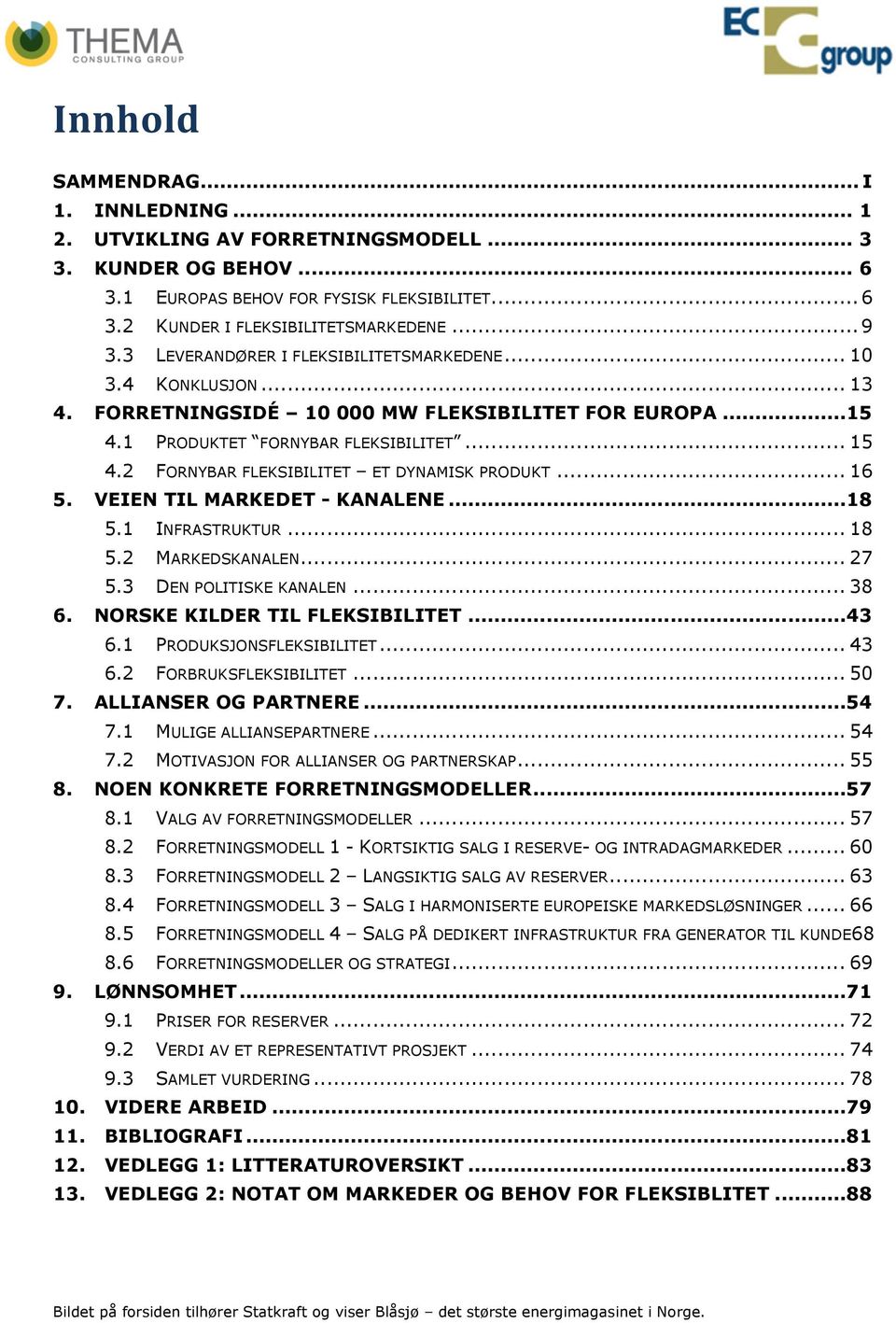 .. 16 5. VEIEN TIL MARKEDET - KANALENE... 18 5.1 INFRASTRUKTUR... 18 5.2 MARKEDSKANALEN... 27 5.3 DEN POLITISKE KANALEN... 38 6. NORSKE KILDER TIL FLEKSIBILITET... 43 6.1 PRODUKSJONSFLEKSIBILITET.