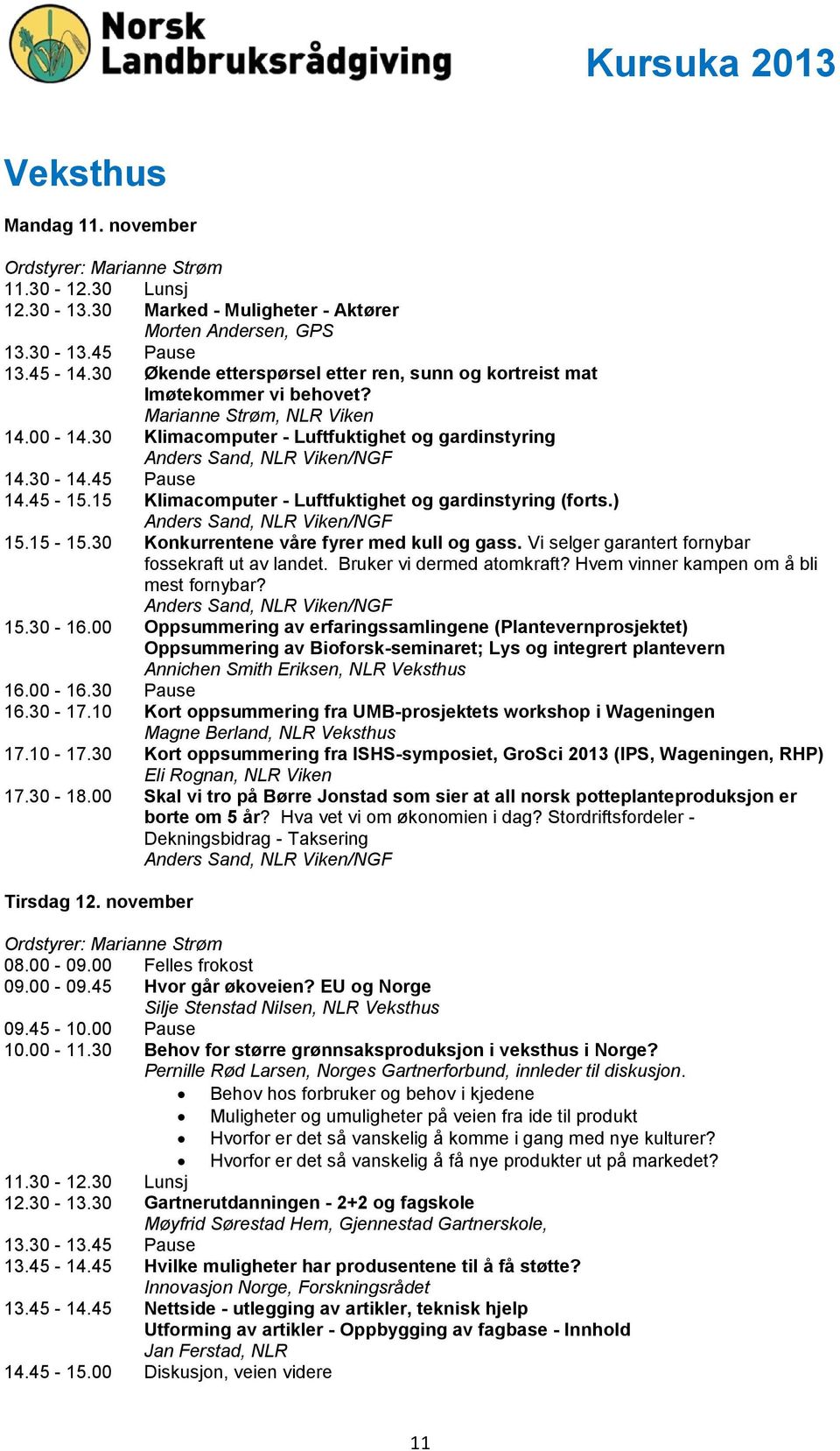 30-14.45 Pause 14.45-15.15 Klimacomputer - Luftfuktighet og gardinstyring (forts.) Anders Sand, NLR Viken/NGF 15.15-15.30 Konkurrentene våre fyrer med kull og gass.