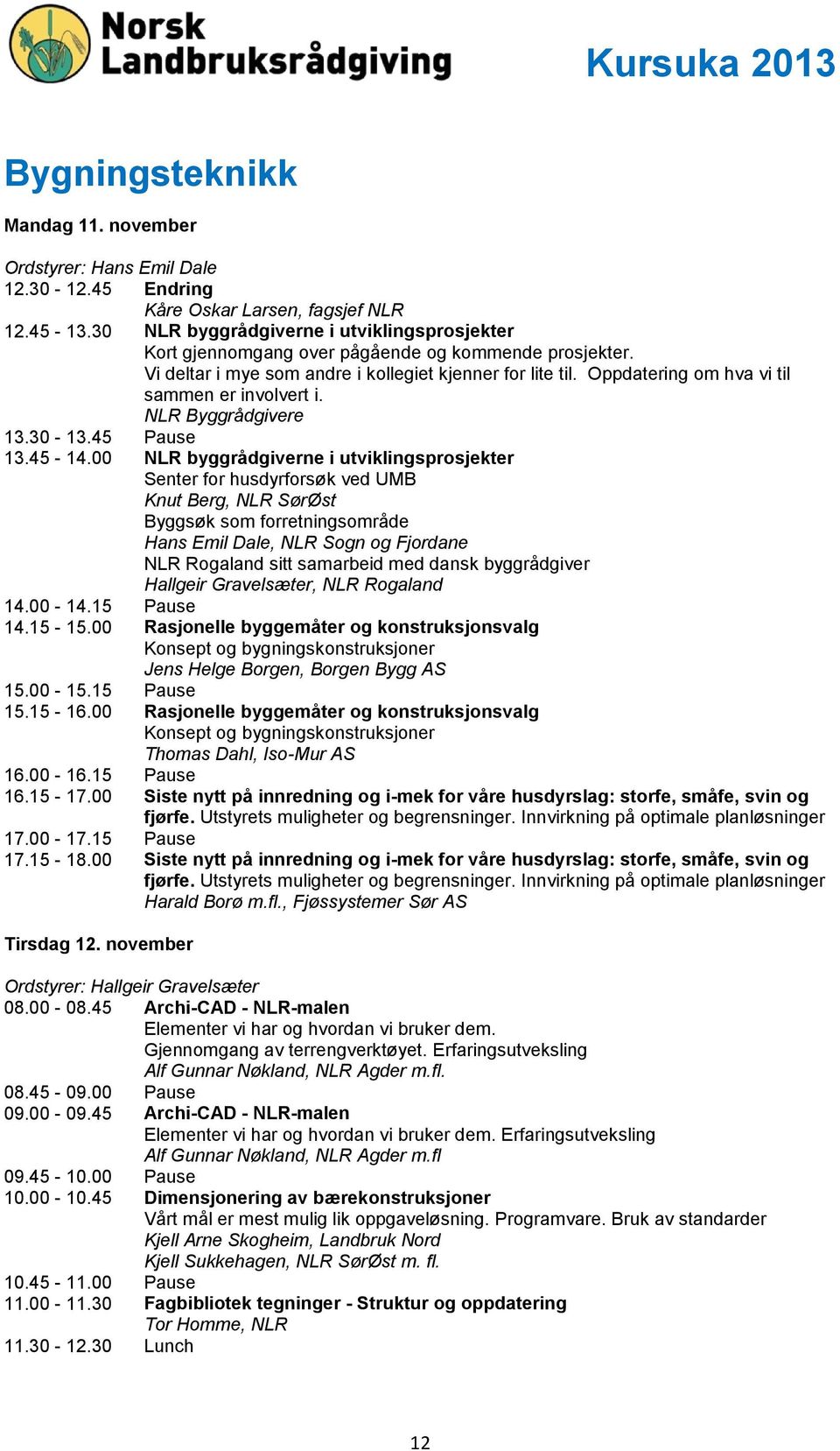 Oppdatering om hva vi til sammen er involvert i. NLR Byggrådgivere 13.30-13.45 Pause 13.45-14.