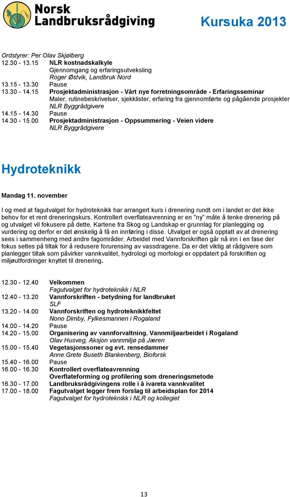 30 Pause 14.30-15.00 Prosjektadministrasjon - Oppsummering - Veien videre NLR Byggrådgivere Hydroteknikk Mandag 11.