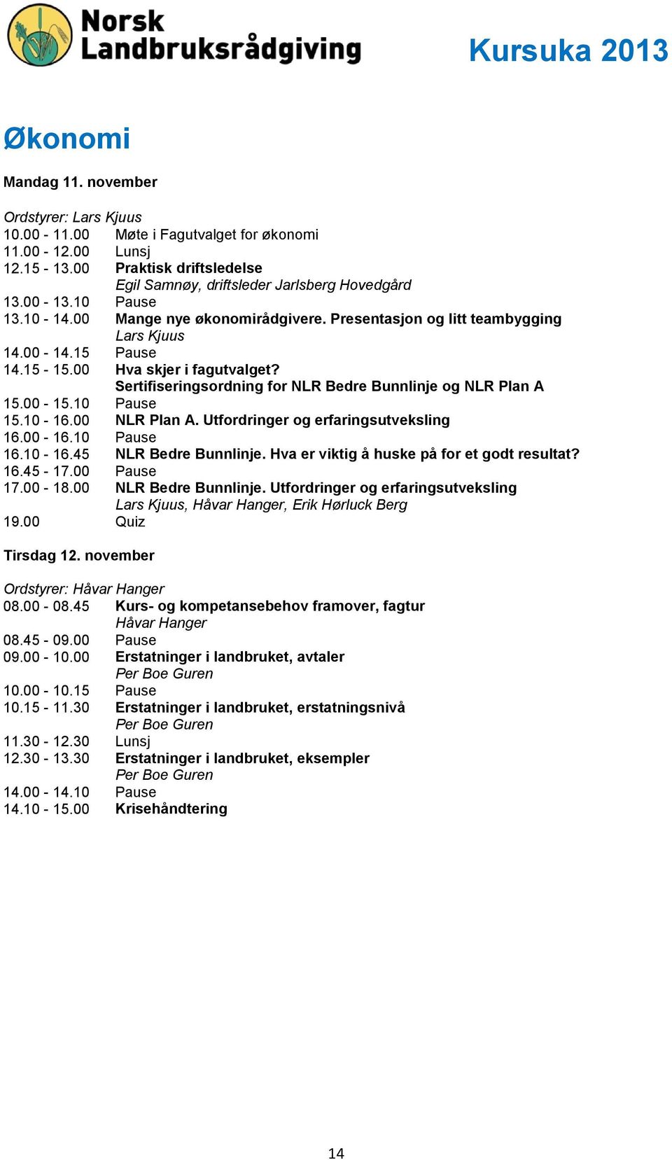 Sertifiseringsordning for NLR Bedre Bunnlinje og NLR Plan A 15.00-15.10 Pause 15.10-16.00 NLR Plan A. Utfordringer og erfaringsutveksling 16.00-16.10 Pause 16.10-16.45 NLR Bedre Bunnlinje.