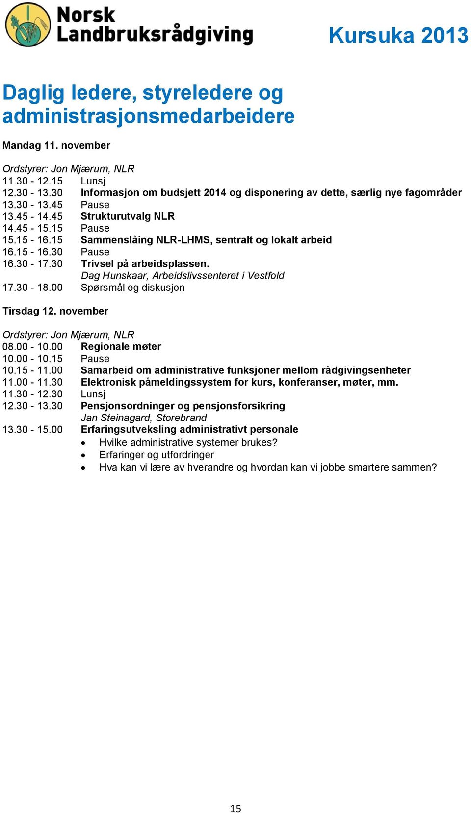 15 Sammenslåing NLR-LHMS, sentralt og lokalt arbeid 16.15-16.30 Pause 16.30-17.30 Trivsel på arbeidsplassen. Dag Hunskaar, Arbeidslivssenteret i Vestfold 17.30-18.00 Spørsmål og diskusjon Tirsdag 12.