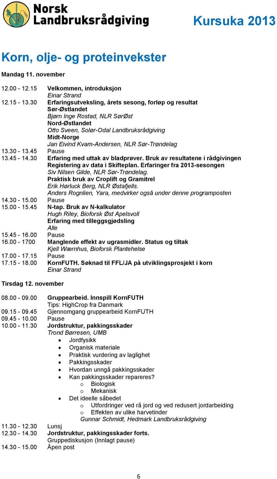 Sør-Trøndelag 13.30-13.45 Pause 13.45-14.30 Erfaring med uttak av bladprøver. Bruk av resultatene i rådgivingen Registering av data i Skifteplan.